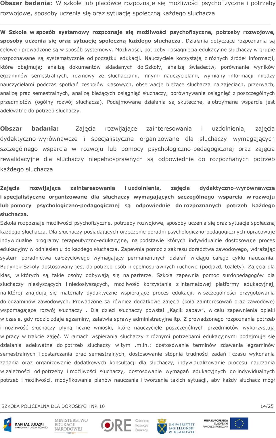 Działania dotyczące rozpoznania są celowe i prowadzone są w sposób systemowy. Możliwości, potrzeby i osiągnięcia edukacyjne słuchaczy w grupie rozpoznawane są systematycznie od początku edukacji.