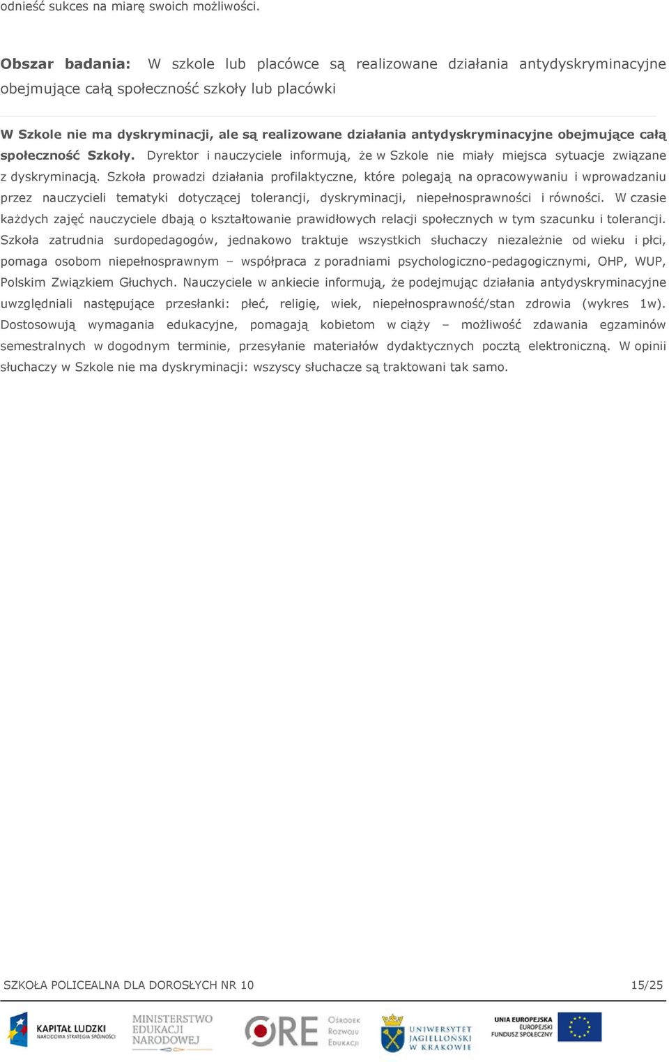 antydyskryminacyjne obejmujące całą społeczność Szkoły. Dyrektor i nauczyciele informują, że w Szkole nie miały miejsca sytuacje związane z dyskryminacją.