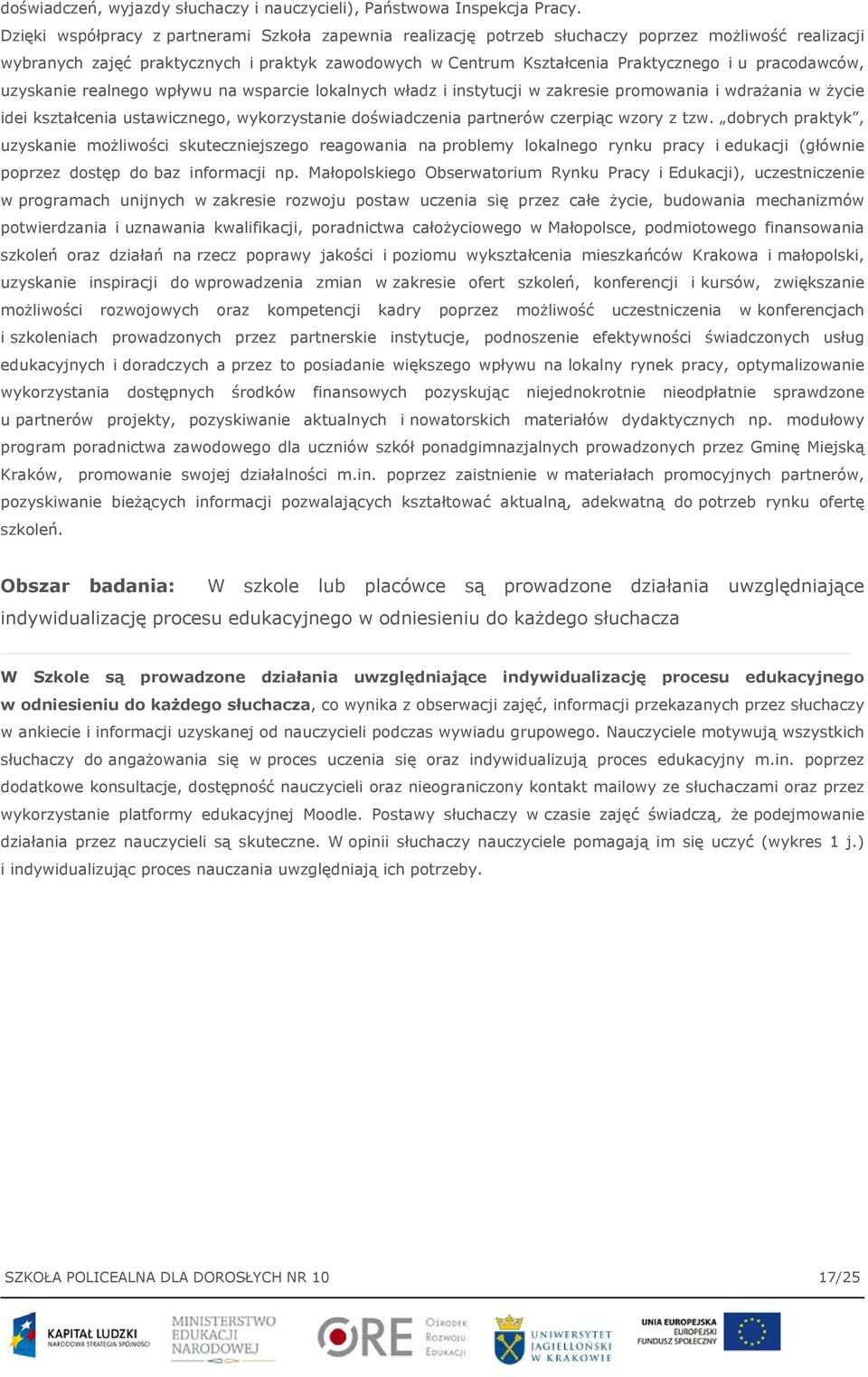 pracodawców, uzyskanie realnego wpływu na wsparcie lokalnych władz i instytucji w zakresie promowania i wdrażania w życie idei kształcenia ustawicznego, wykorzystanie doświadczenia partnerów czerpiąc