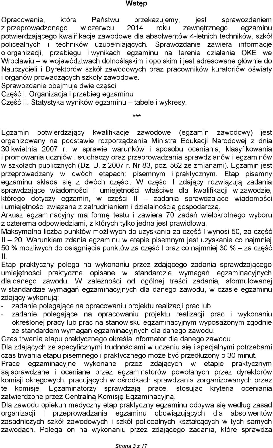 Sprawozdanie zawiera informacje o organizacji, przebiegu i wynikach egzaminu na terenie działania OKE we Wrocławiu w województwach dolnośląskim i opolskim i jest adresowane głównie do Nauczycieli i