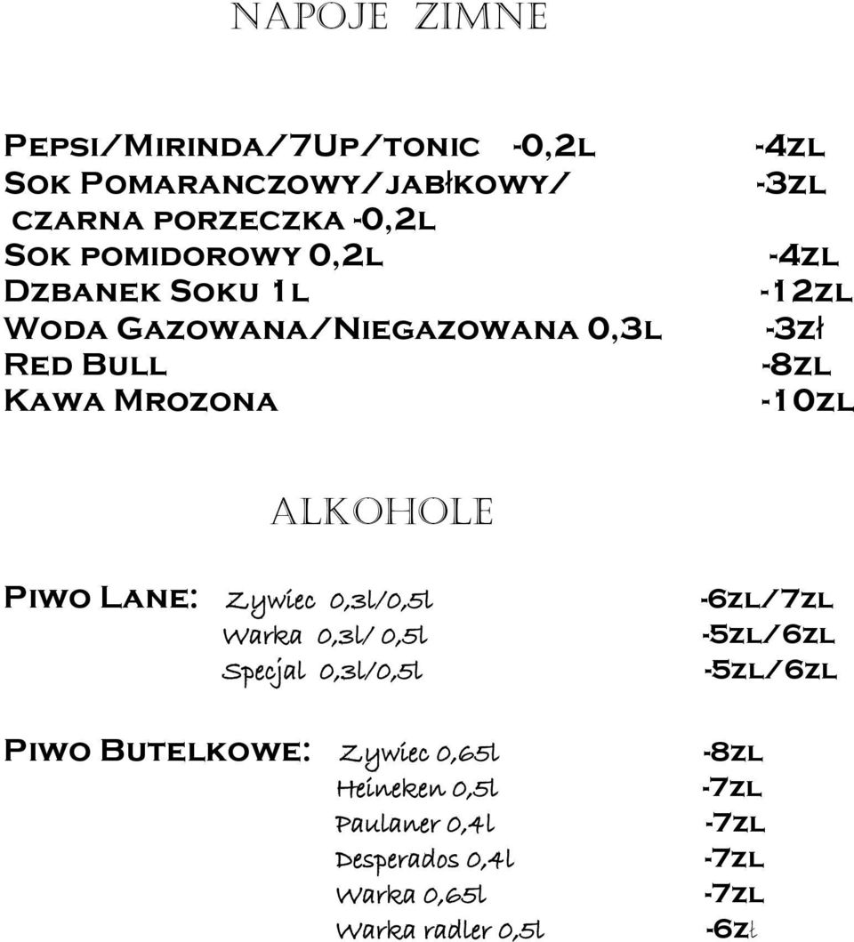 -10zl ALKOHOLE Piwo Lane: Zywiec 0,3l/0,5l Warka 0,3l/ 0,5l Specjal 0,3l/0,5l Piwo Butelkowe: Zywiec 0,65l
