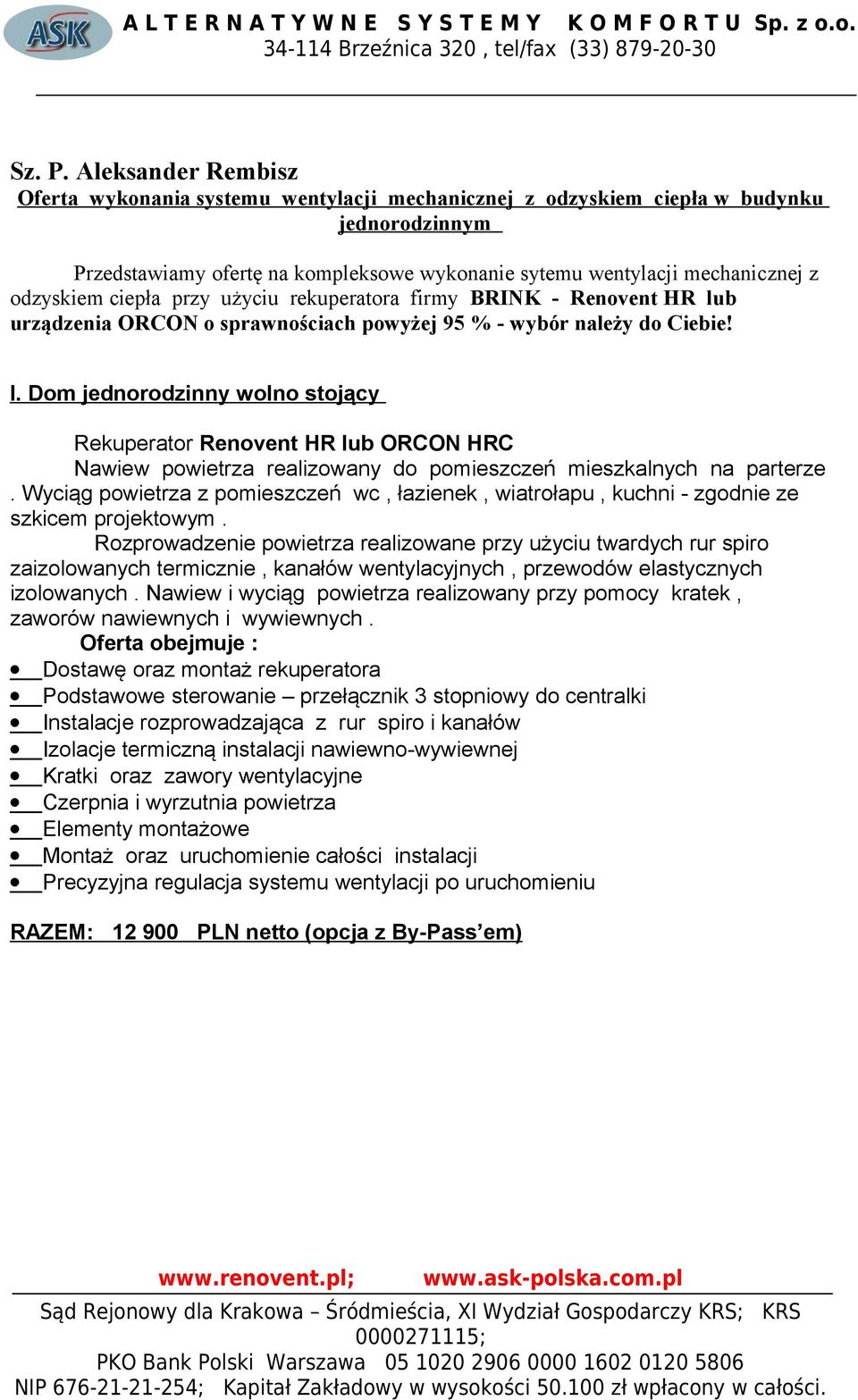 odzyskiem ciepła przy użyciu rekuperatora firmy BRINK - Renovent HR lub urządzenia ORCON o sprawnościach powyżej 95 % - wybór należy do Ciebie! I.