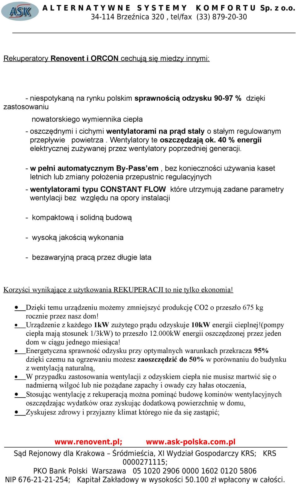 - w pełni automatycznym By-Pass em, bez konieczności używania kaset letnich lub zmiany położenia przepustnic regulacyjnych - wentylatorami typu CONSTANT FLOW które utrzymują zadane parametry