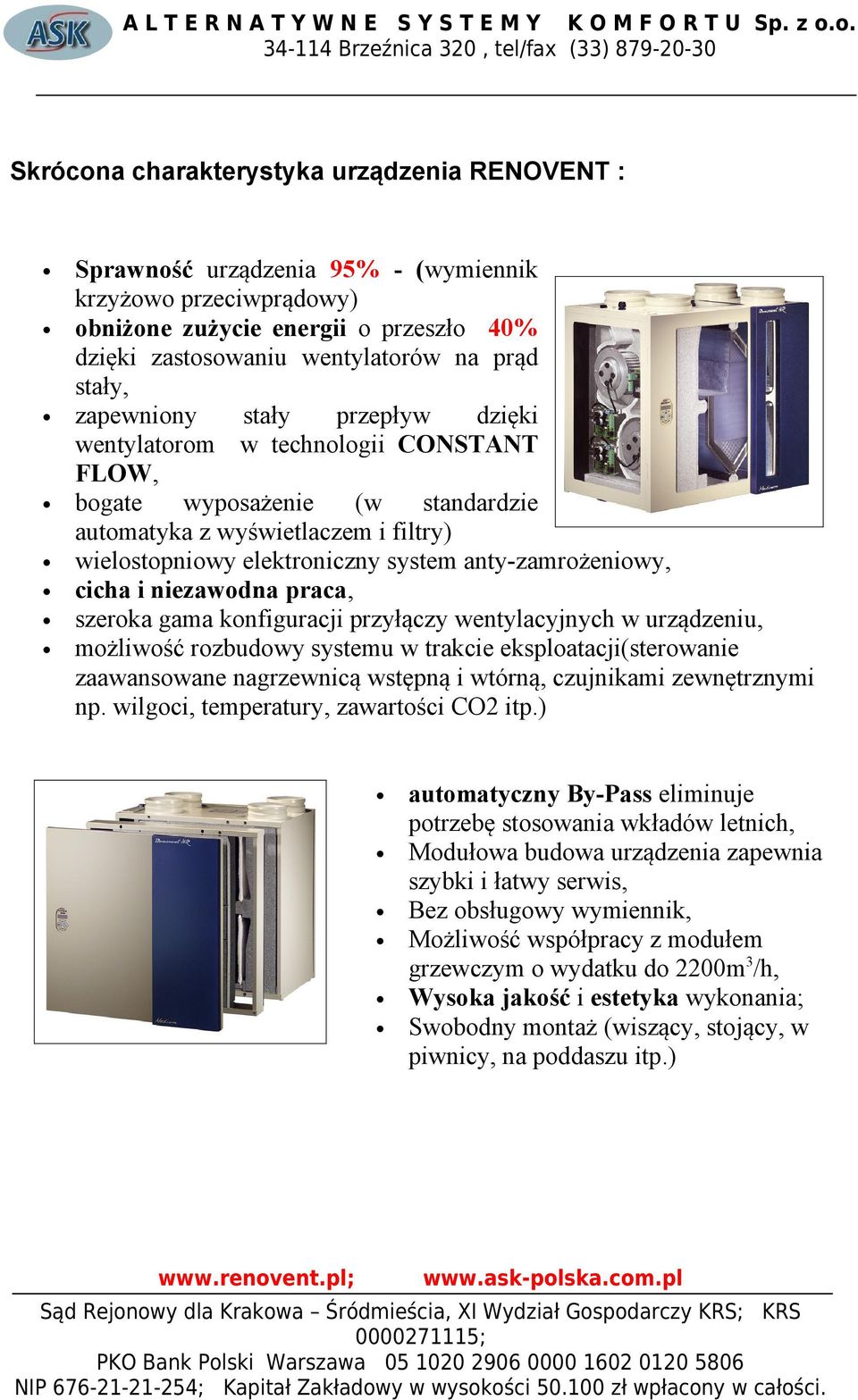 anty-zamrożeniowy, cicha i niezawodna praca, szeroka gama konfiguracji przyłączy wentylacyjnych w urządzeniu, możliwość rozbudowy systemu w trakcie eksploatacji(sterowanie zaawansowane nagrzewnicą