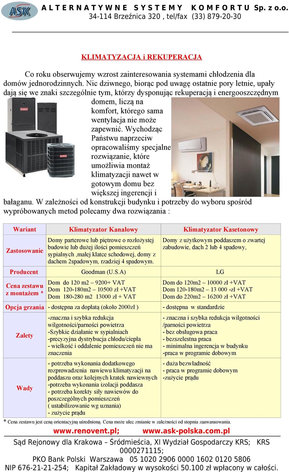 może zapewnić. Wychodząc Państwu naprzeciw opracowaliśmy specjalne rozwiązanie, które umożliwia montaż klimatyzacji nawet w gotowym domu bez większej ingerencji i bałaganu.