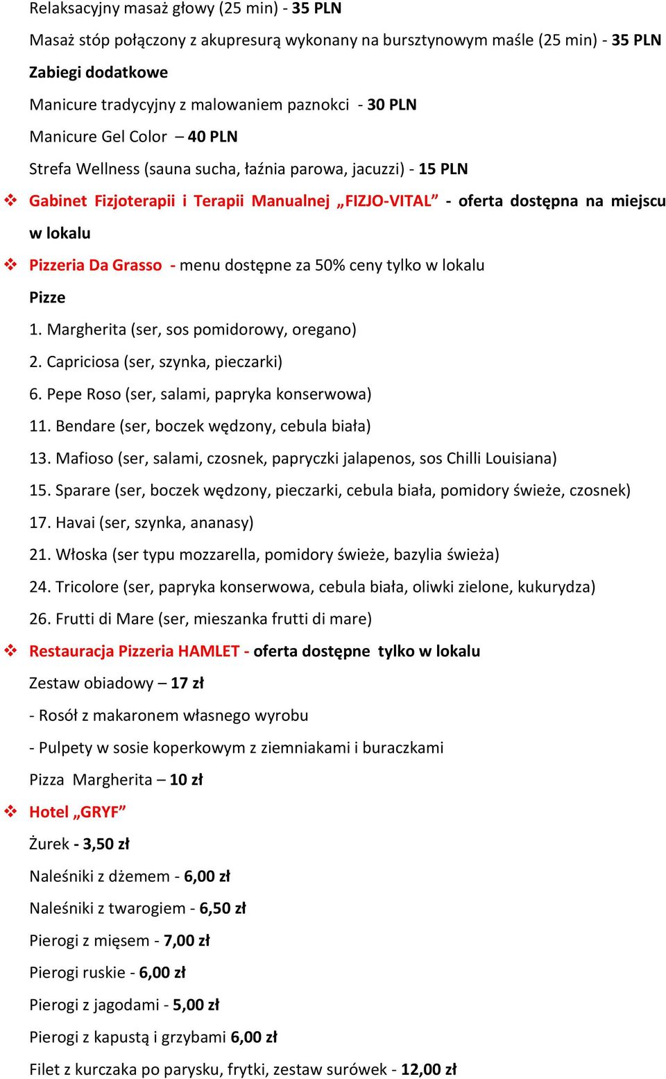 - menu dostępne za 50% ceny tylko w lokalu Pizze 1. Margherita (ser, sos pomidorowy, oregano) 2. Capriciosa (ser, szynka, pieczarki) 6. Pepe Roso (ser, salami, papryka konserwowa) 11.