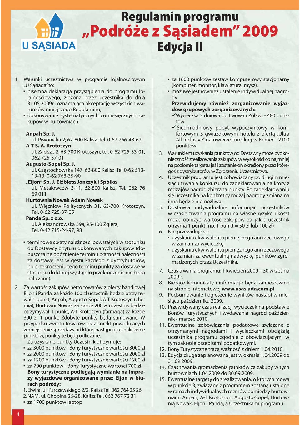 , oznaczająca akceptację wszystkich warunków niniejszego Regulaminu, dokonywanie systematycznych comiesięcznych zakupów w hurtowniach: Anpah Sp. J. ul. Piwonicka 2; 62-800 Kalisz, Tel.