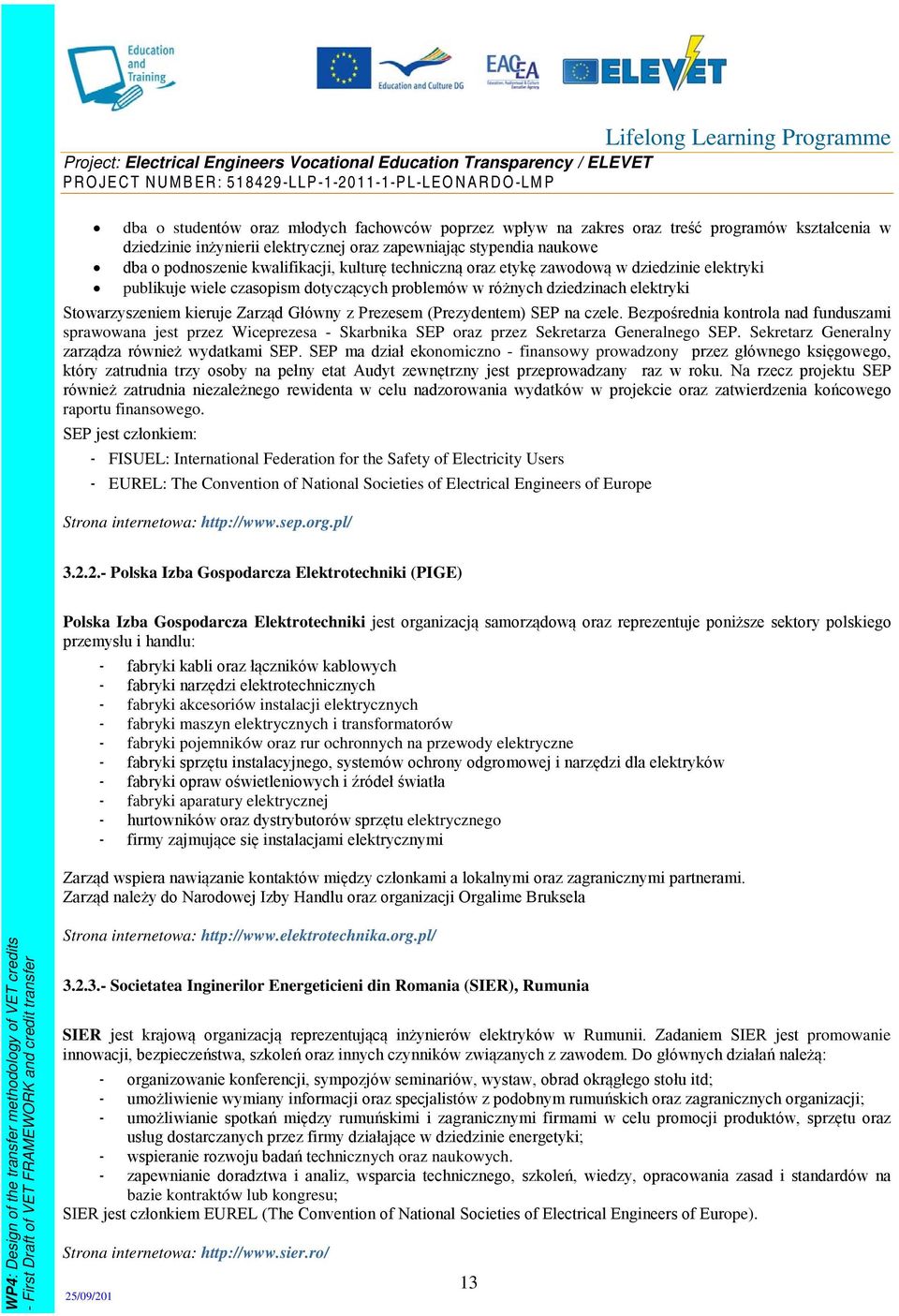 (Prezydentem) SEP na czele. Bezpośrednia kontrola nad funduszami sprawowana jest przez Wiceprezesa - Skarbnika SEP oraz przez Sekretarza Generalnego SEP.