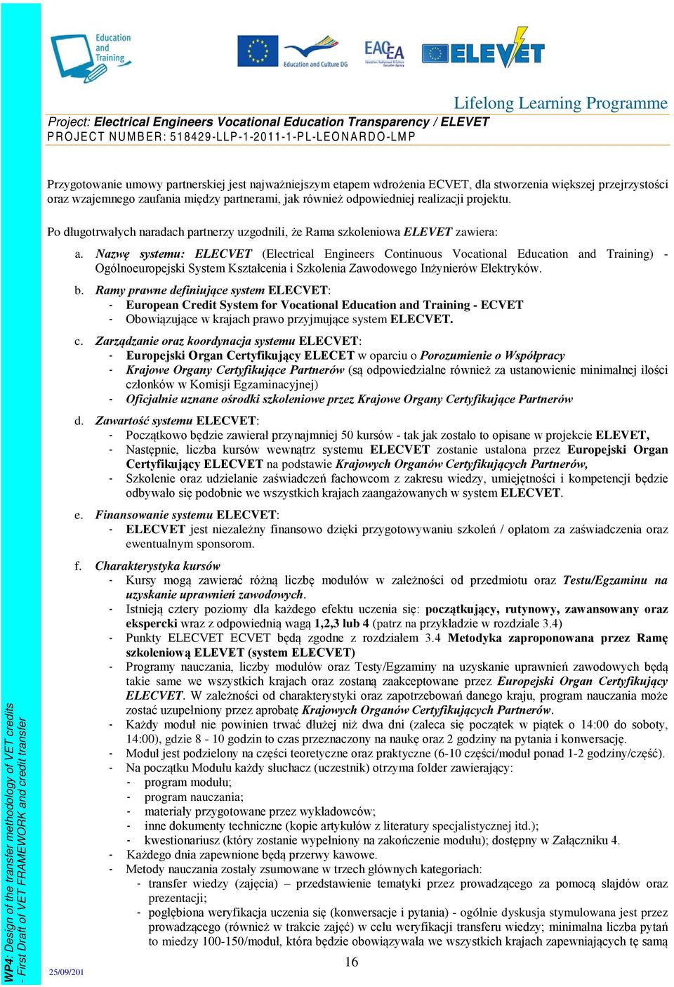 Nazwę systemu: ELECVET (Electrical Engineers Continuous Vocational Education and Training) - Ogólnoeuropejski System Kształcenia i Szkolenia Zawodowego Inżynierów Elektryków. b.