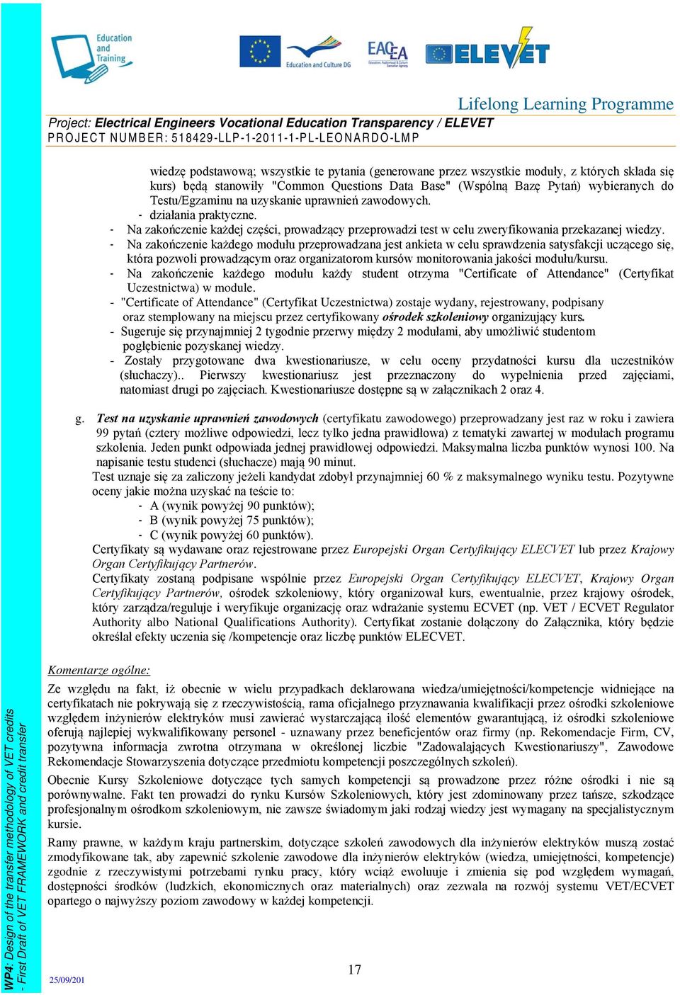 - Na zakończenie każdego modułu przeprowadzana jest ankieta w celu sprawdzenia satysfakcji uczącego się, która pozwoli prowadzącym oraz organizatorom kursów monitorowania jakości modułu/kursu.