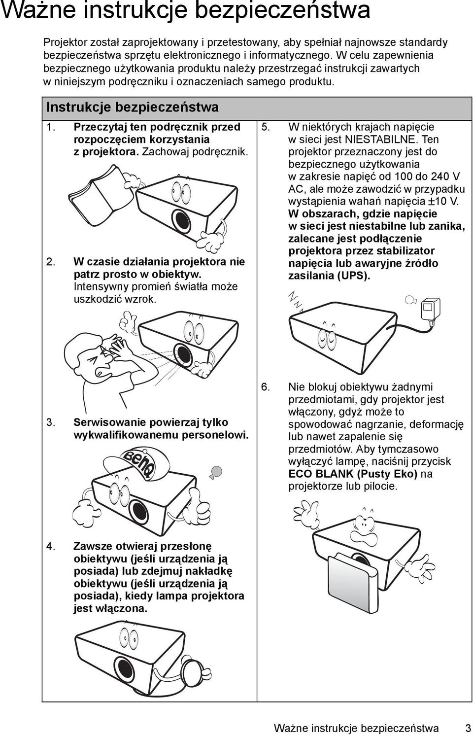 Przeczytaj ten podręcznik przed rozpoczęciem korzystania z projektora. Zachowaj podręcznik. 2. W czasie działania projektora nie patrz prosto w obiektyw.