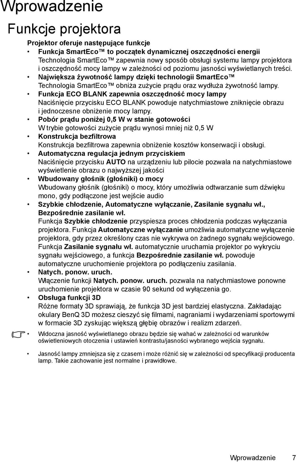 Największa żywotność lampy dzięki technologii SmartEco Technologia SmartEco obniża zużycie prądu oraz wydłuża żywotność lampy.