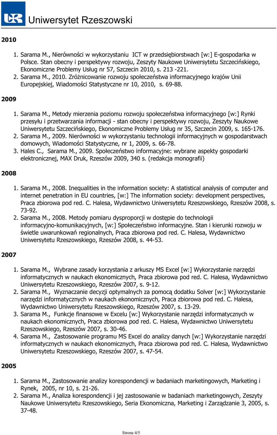 Zróżnicowanie rozwoju społeczeństwa informacyjnego krajów Unii Europejskiej, Wiadomości Statystyczne nr 10, 2010, s. 69-88. 1. Sarama M.