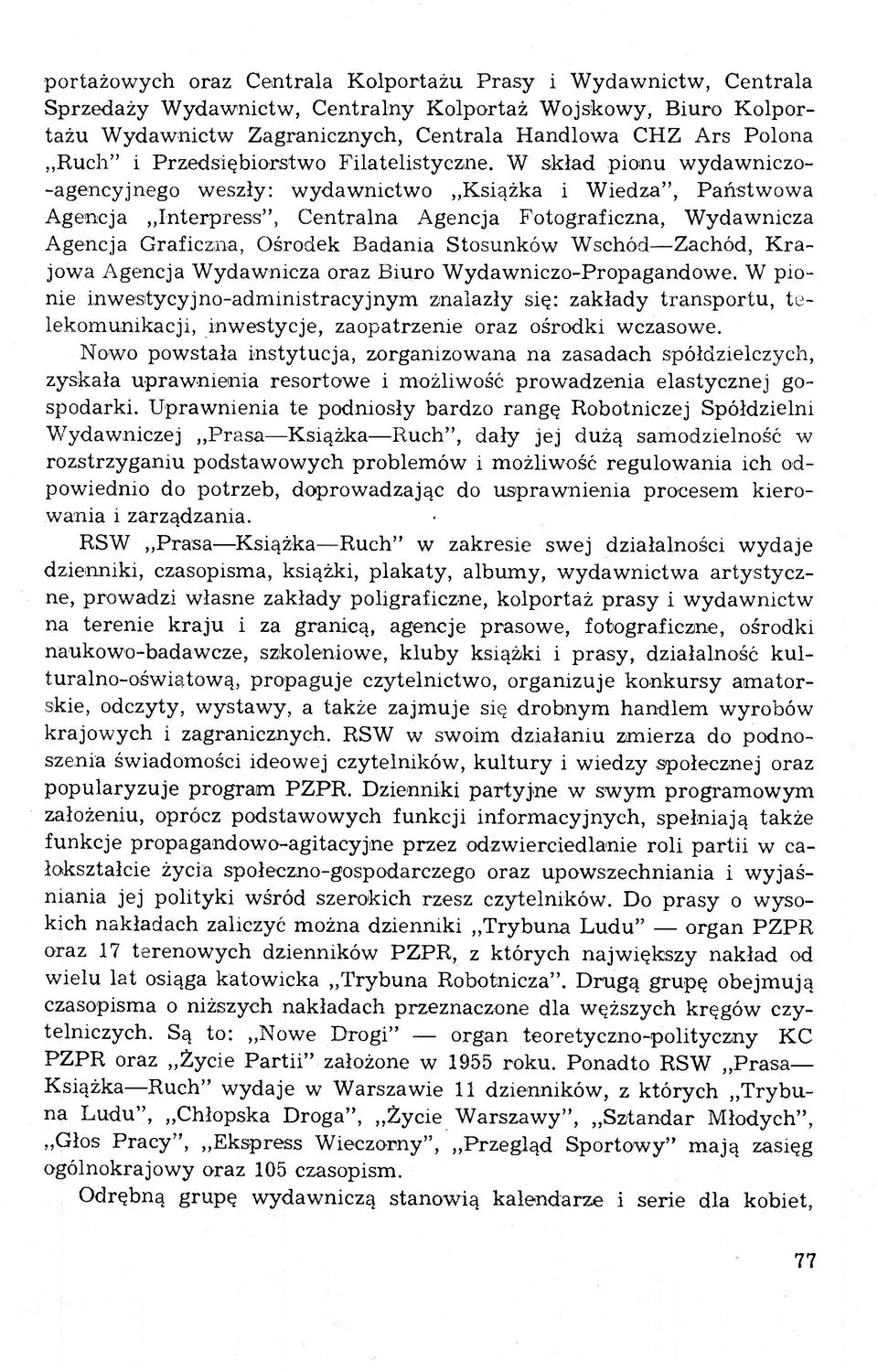 W skład pionu wydawniczo- -agencyjnego weszły: wydaw nictwo Książka i W iedza, Państw ow a Agencja Interpress, C entralna Agencja Fotograficzna, W ydawnicza A gencja G raficzna, O środek B adania