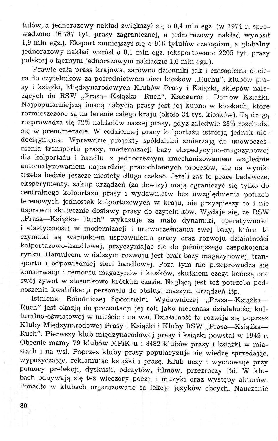 P raw ie cała p rasa krajow a, zarów no dzienniki jak i czasopism a dociera do czytelników za pośrednictw em sieci kioisków R uchu, klubów p r a sy i książki, M iędzynarodow ych K lubów P ra sy i K