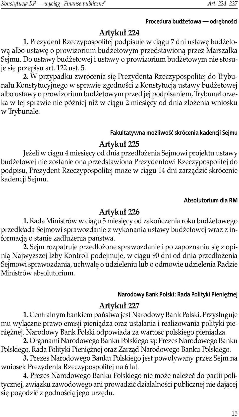 Do ustawy budżetowej i ustawy o prowizorium budżetowym nie stosuje się przepisu art. 122 ust. 5. 2.