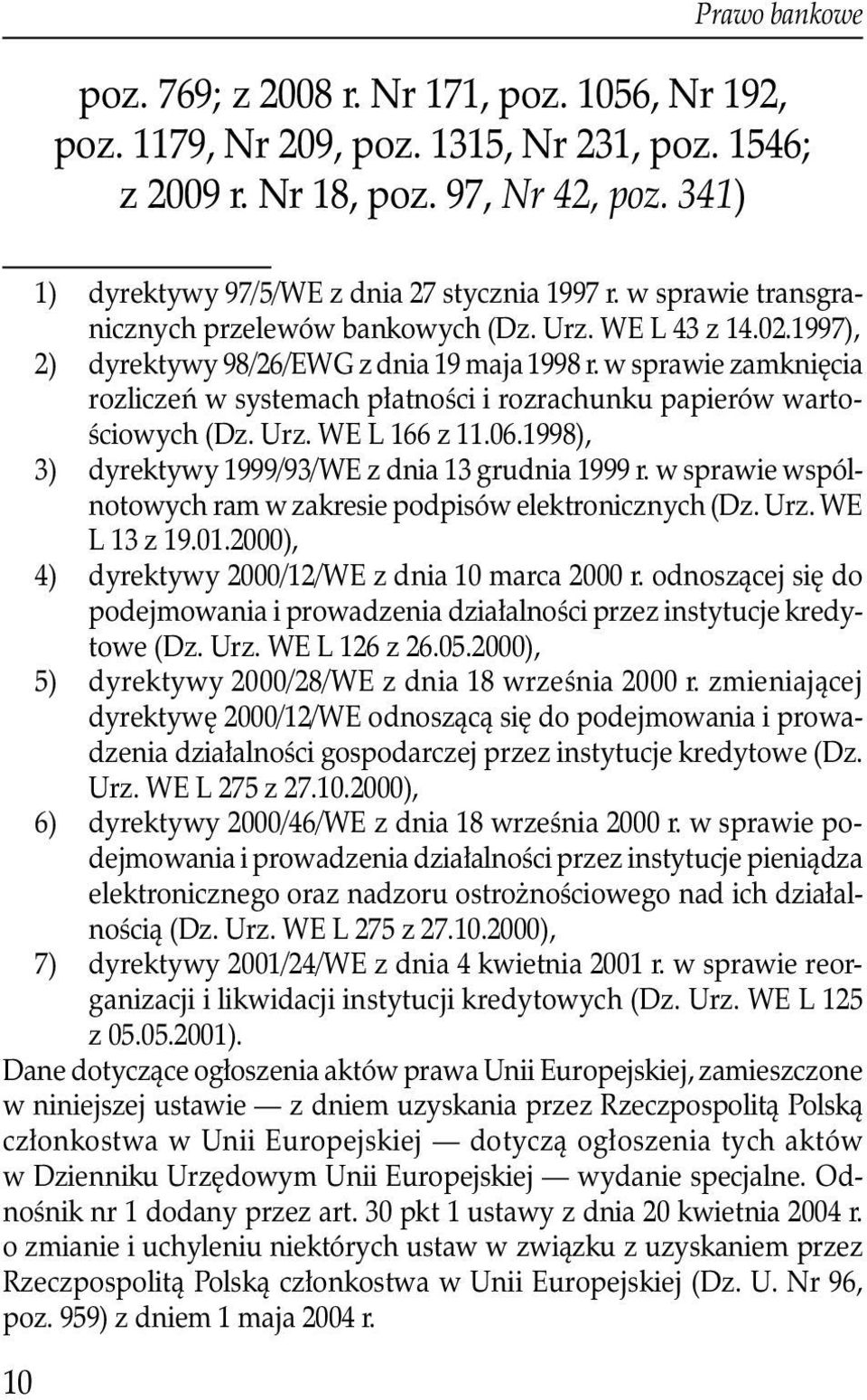 w sprawie zamknięcia rozliczeń w systemach płatności i rozrachunku papierów wartościowych (Dz. Urz. WE L 166 z 11.06.1998), 3) dyrektywy 1999/93/WE z dnia 13 grudnia 1999 r.