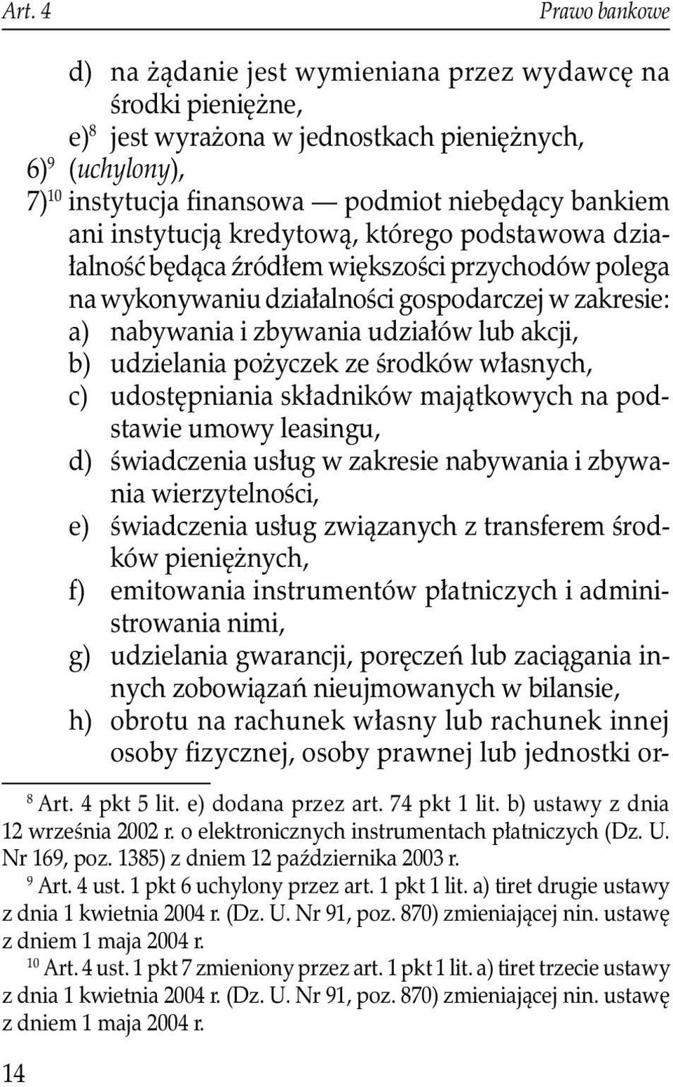 akcji, b) udzielania pożyczek ze środków własnych, c) udostępniania składników majątkowych na podstawie umowy leasingu, d) świadczenia usług w zakresie nabywania i zbywania wierzytelności, e)