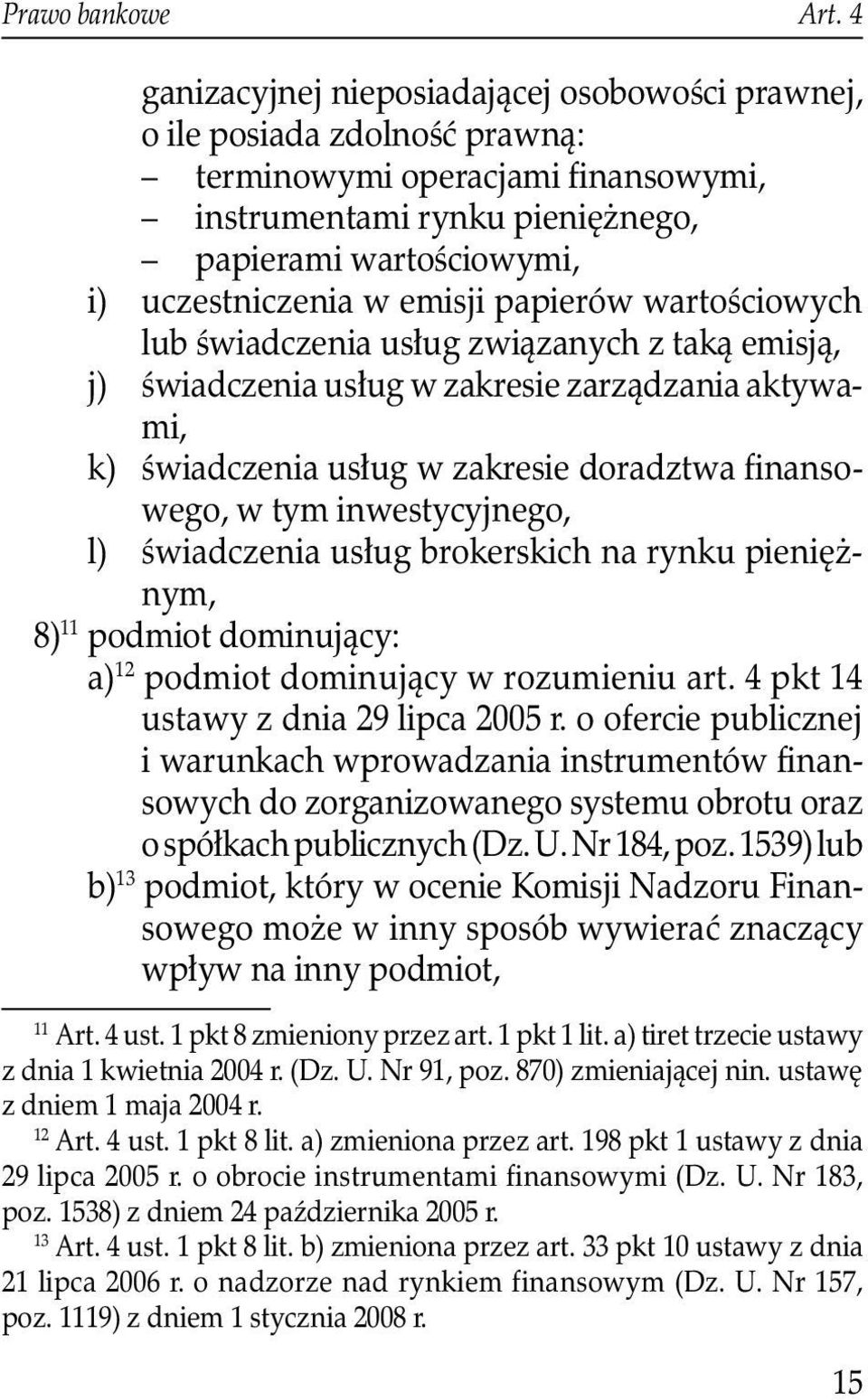 emisji papierów wartościowych lub świadczenia usług związanych z taką emisją, j) świadczenia usług w zakresie zarządzania aktywami, k) świadczenia usług w zakresie doradztwa finansowego, w tym