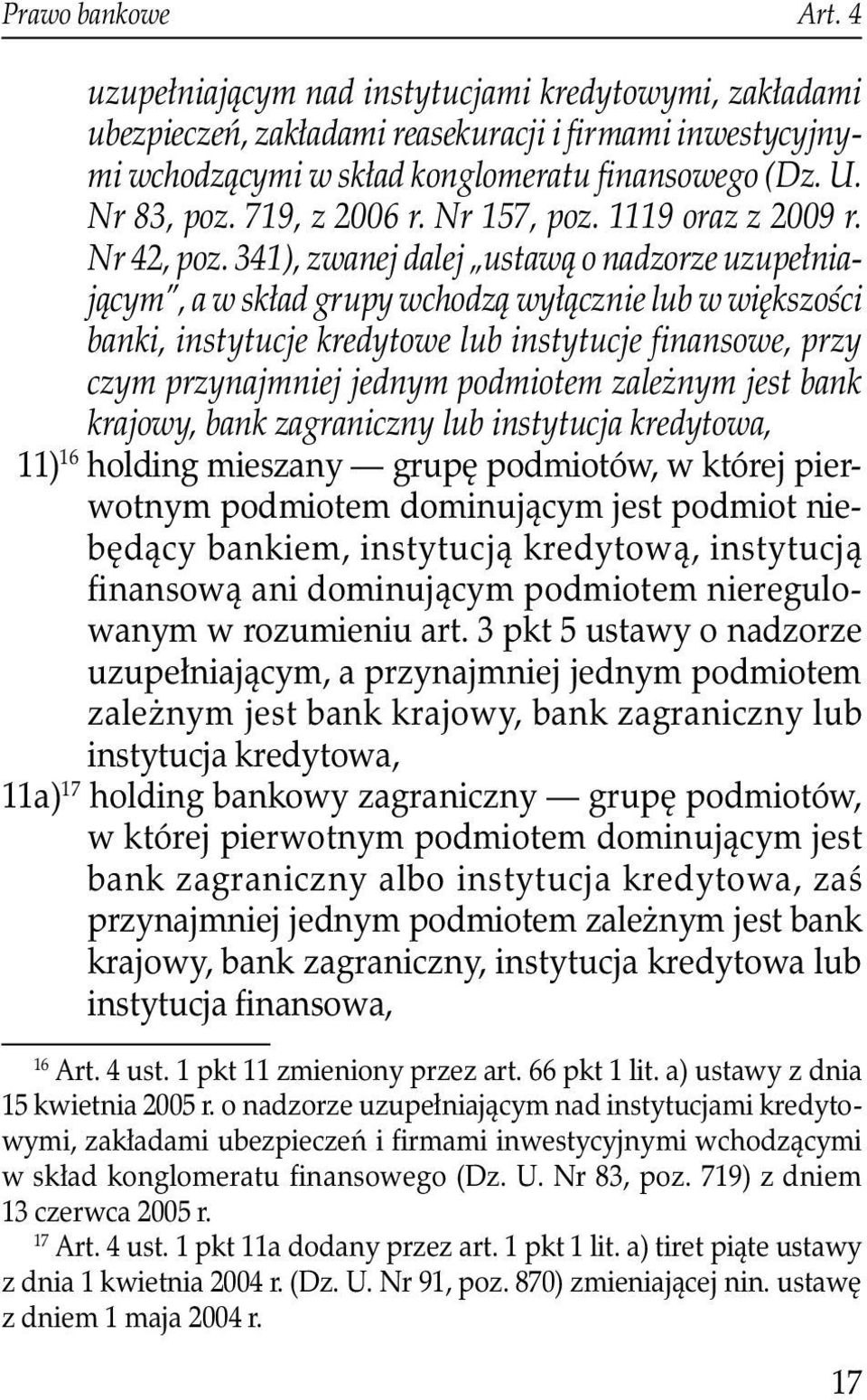 341), zwanej dalej ustawą o nadzorze uzupełniającym, a w skład grupy wchodzą wyłącznie lub w większości banki, instytucje kredytowe lub instytucje finansowe, przy czym przynajmniej jednym podmiotem