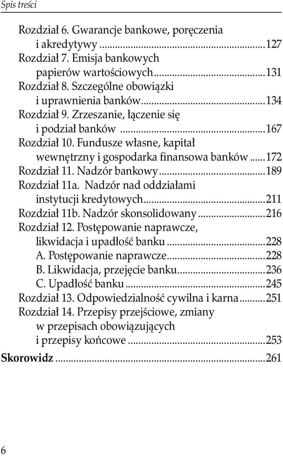 Nadzór nad oddziałami instytucji kredytowych...211 Rozdział 11b. Nadzór skonsolidowany...216 Rozdział 12. Postępowanie naprawcze, likwidacja i upadłość banku...228 A. Postępowanie naprawcze...228 B.