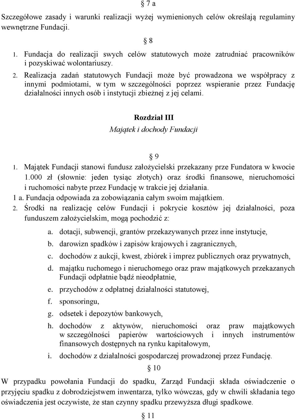 Realizacja zadań statutowych Fundacji może być prowadzona we współpracy z innymi podmiotami, w tym w szczególności poprzez wspieranie przez Fundację działalności innych osób i instytucji zbieżnej z