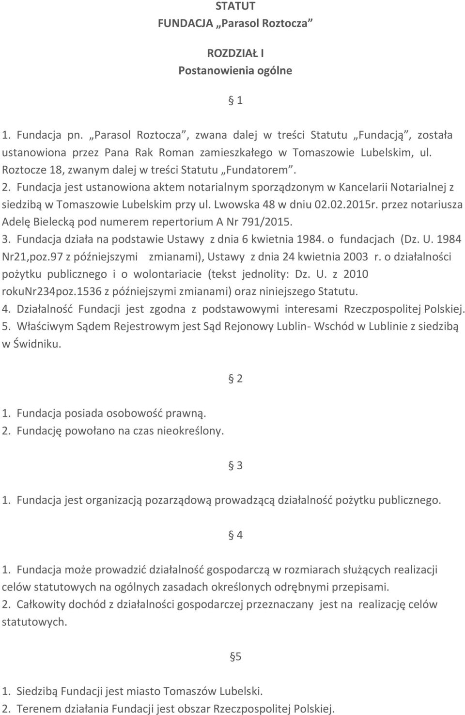 Fundacja jest ustanowiona aktem notarialnym sporządzonym w Kancelarii Notarialnej z siedzibą w Tomaszowie Lubelskim przy ul. Lwowska 48 w dniu 02.02.2015r.