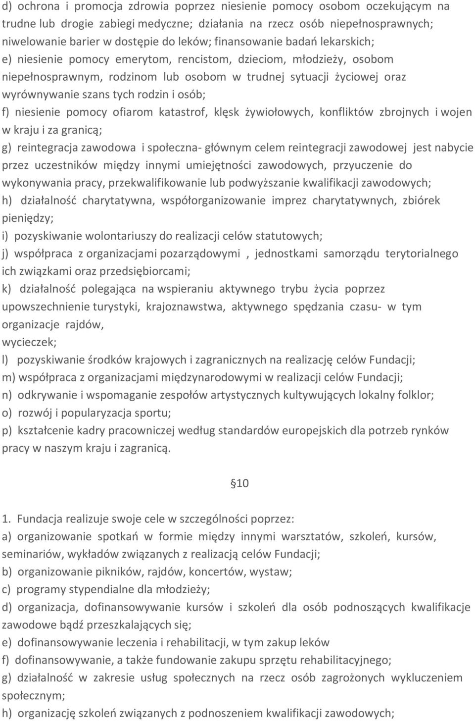 rodzin i osób; f) niesienie pomocy ofiarom katastrof, klęsk żywiołowych, konfliktów zbrojnych i wojen w kraju i za granicą; g) reintegracja zawodowa i społeczna- głównym celem reintegracji zawodowej