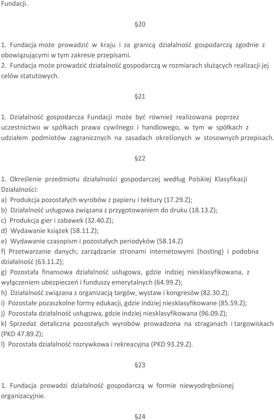 określonych w stosownych przepisach. 22 1. Określenie przedmiotu działalności gospodarczej według Polskiej Klasyfikacji Działalności: a) Produkcja pozostałych wyrobów z papieru i tektury (17.29.