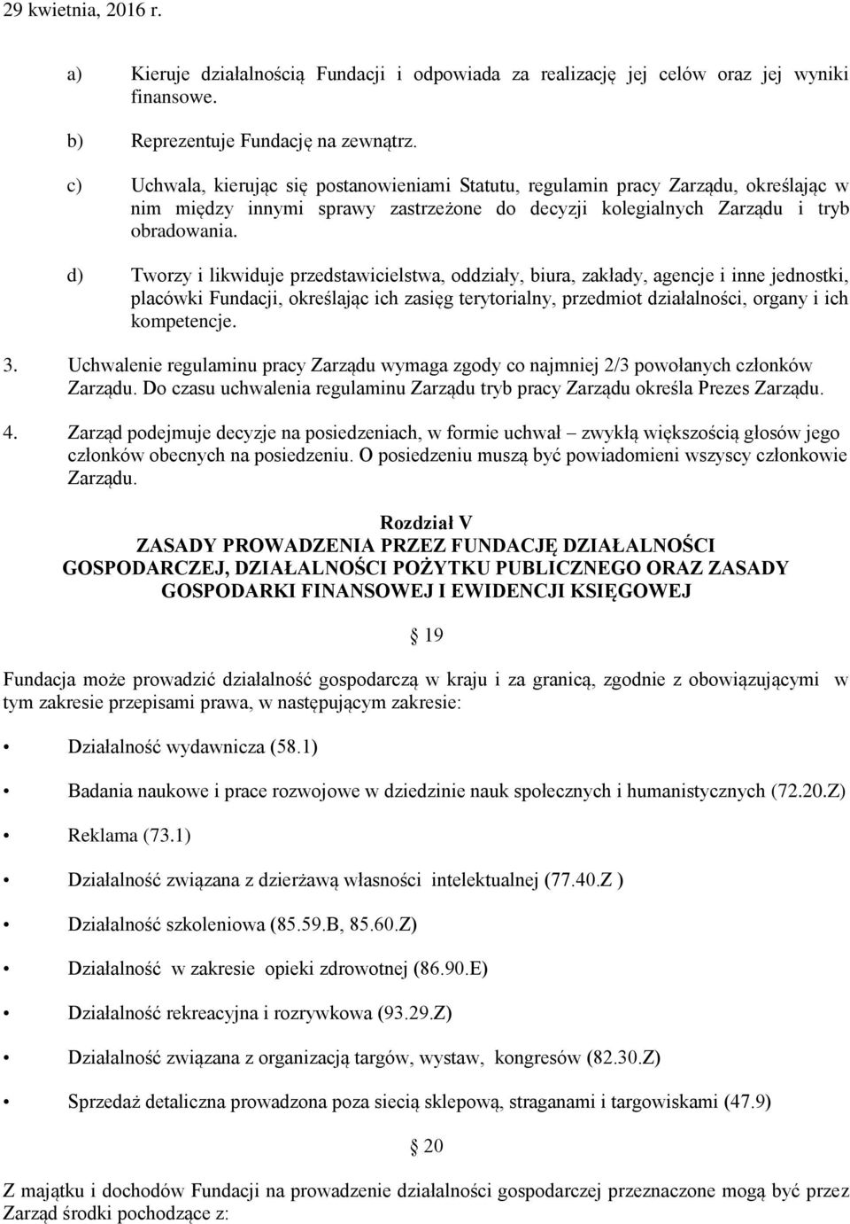 d) Tworzy i likwiduje przedstawicielstwa, oddziały, biura, zakłady, agencje i inne jednostki, placówki Fundacji, określając ich zasięg terytorialny, przedmiot działalności, organy i ich kompetencje.