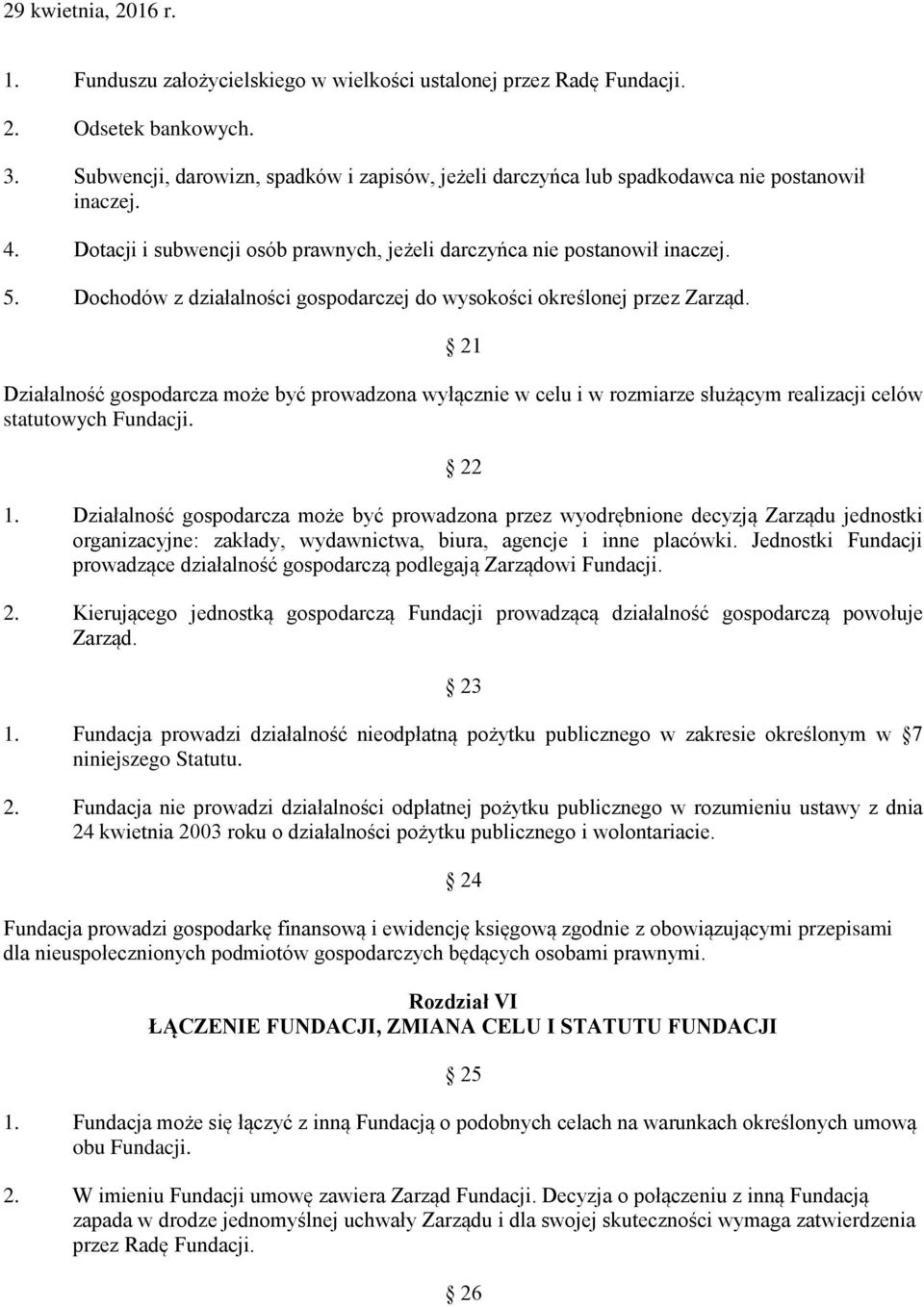 21 Działalność gospodarcza może być prowadzona wyłącznie w celu i w rozmiarze służącym realizacji celów statutowych Fundacji. 22 1.