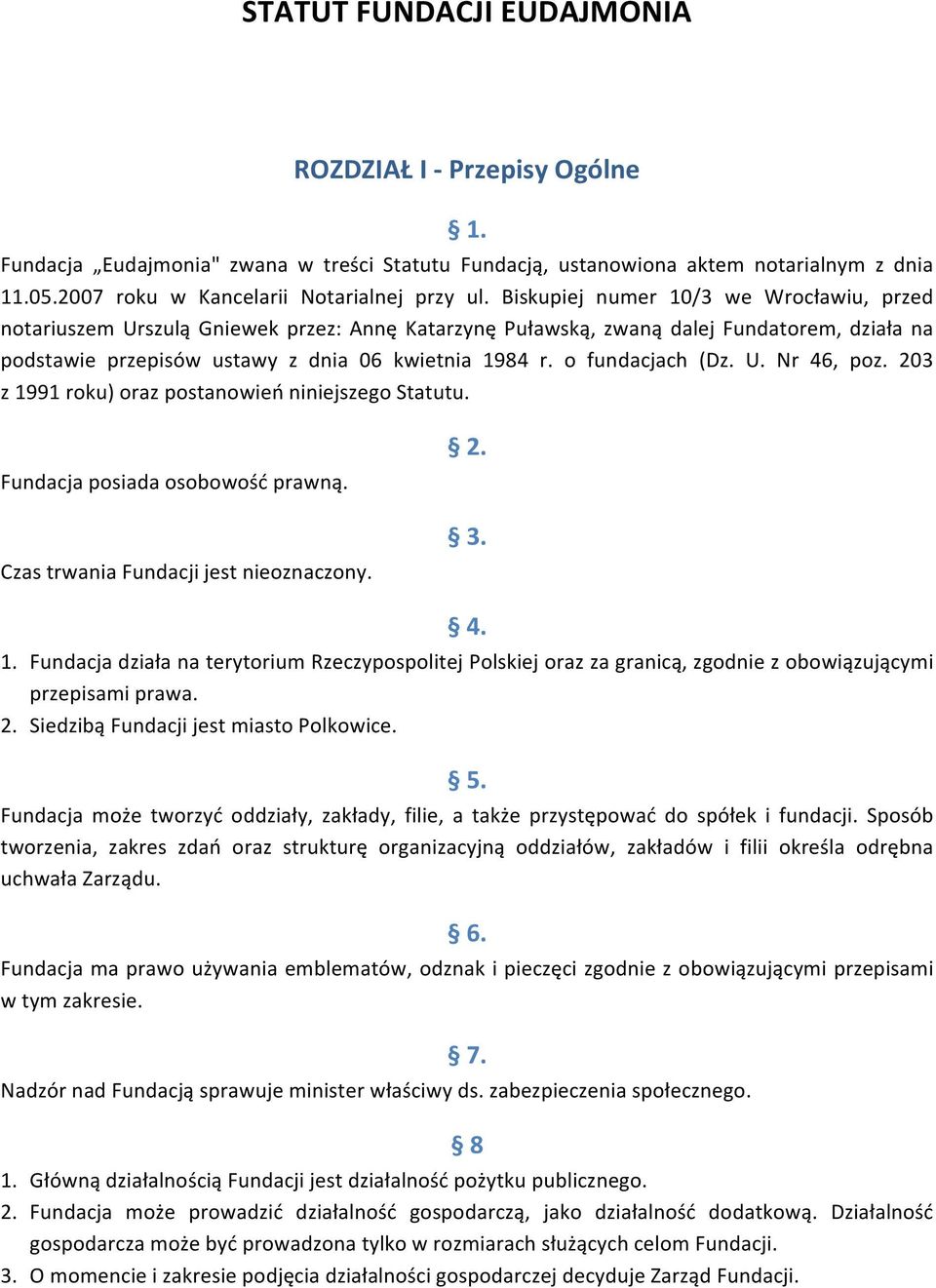 o fundacjach (Dz. U. Nr 46, poz. 203 z 1991 roku) oraz postanowień niniejszego Statutu. Fundacja posiada osobowość prawną. Czas trwania Fundacji jest nieoznaczony. 2. 3. 4. 1. Fundacja działa na terytorium Rzeczypospolitej Polskiej oraz za granicą, zgodnie z obowiązującymi przepisami prawa.