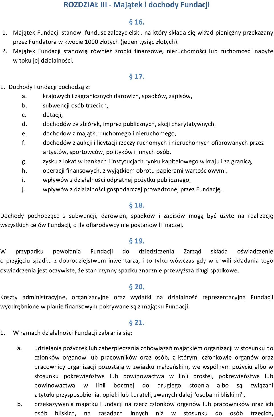 Majątek Fundacji stanowią również środki finansowe, nieruchomości lub ruchomości nabyte w toku jej działalności. 17. 1. Dochody Fundacji pochodzą z: a.