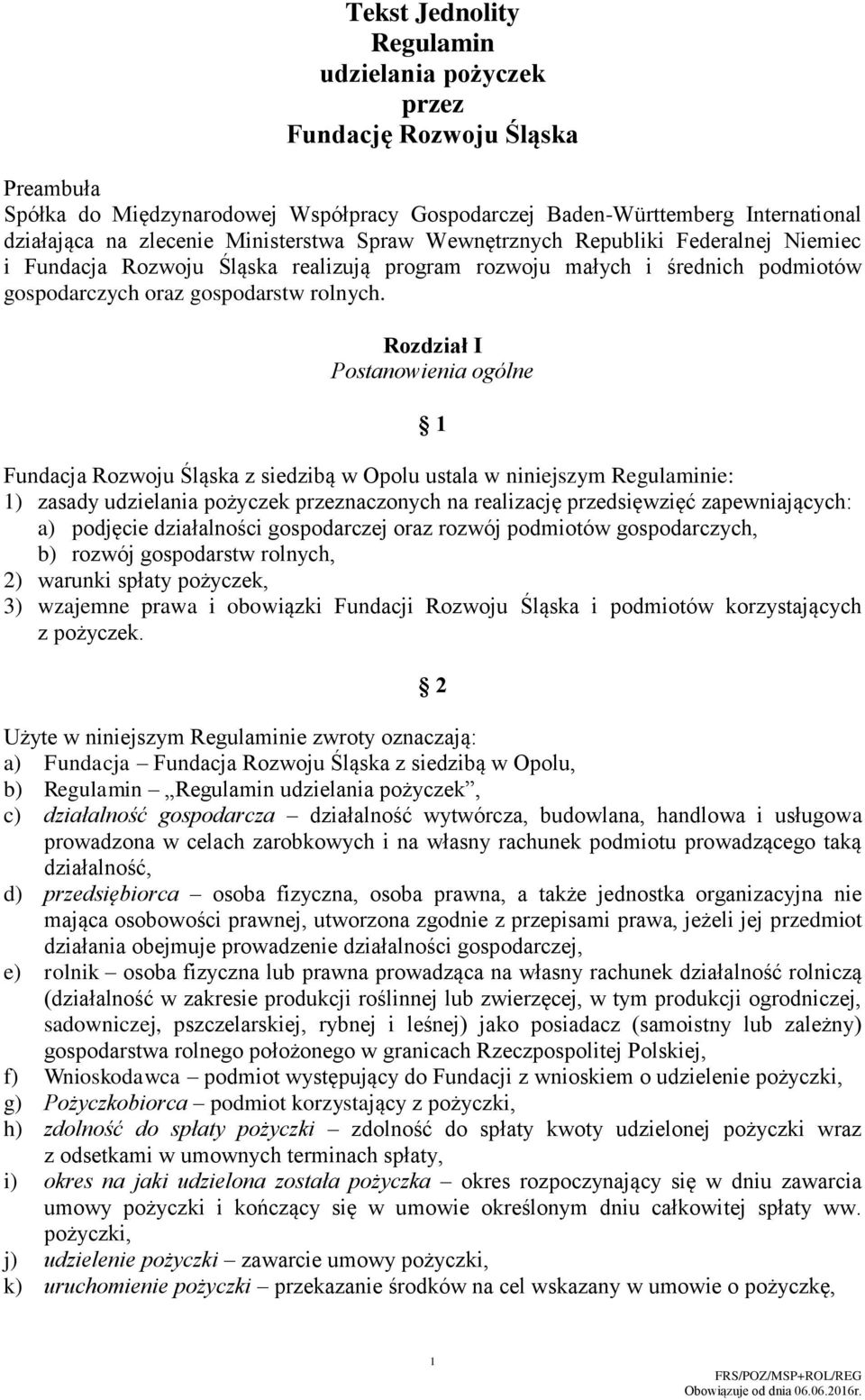 Rozdział I Postanowienia ogólne 1 Fundacja Rozwoju Śląska z siedzibą w Opolu ustala w niniejszym Regulaminie: 1) zasady udzielania pożyczek przeznaczonych na realizację przedsięwzięć zapewniających: