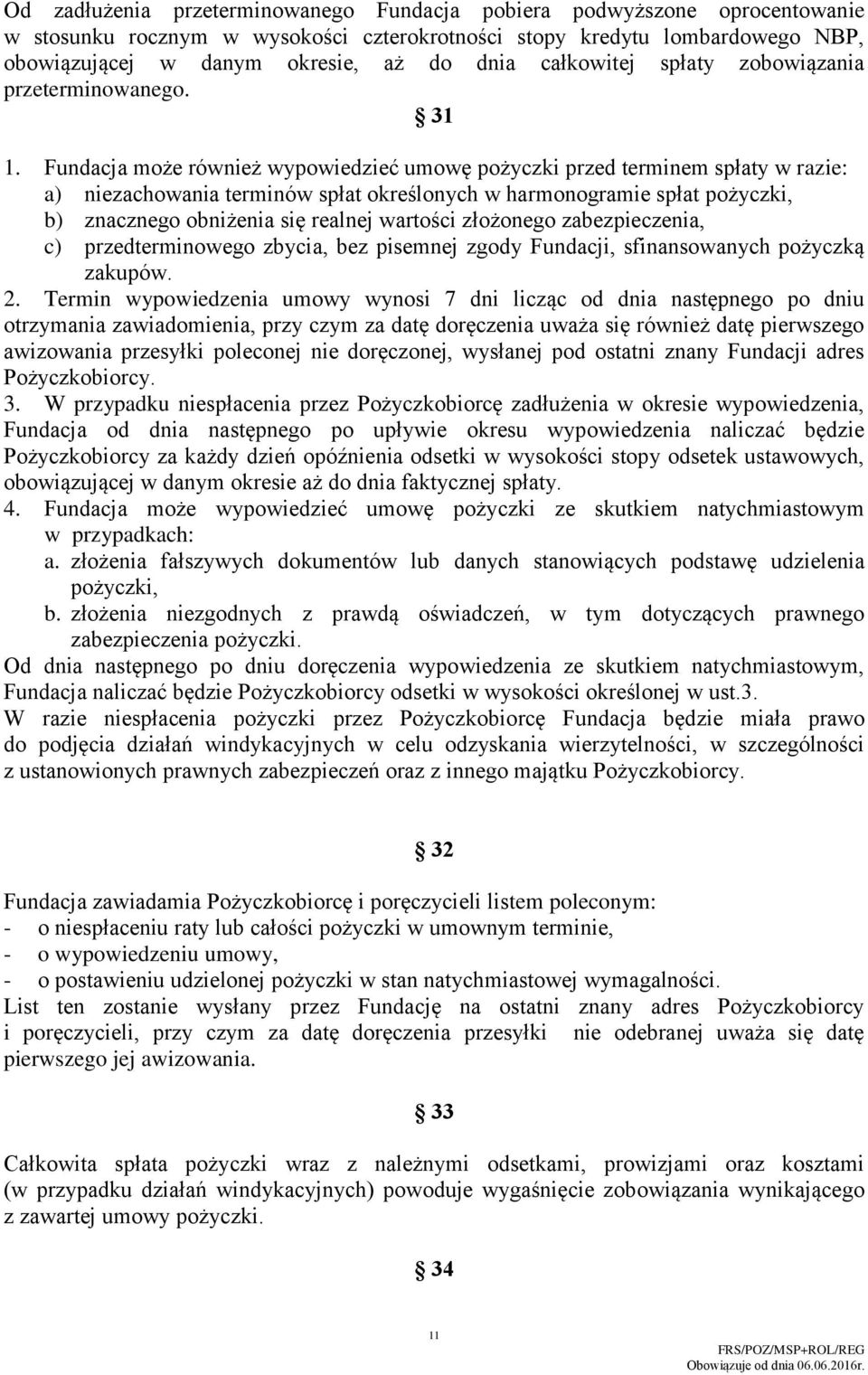 Fundacja może również wypowiedzieć umowę pożyczki przed terminem spłaty w razie: a) niezachowania terminów spłat określonych w harmonogramie spłat pożyczki, b) znacznego obniżenia się realnej