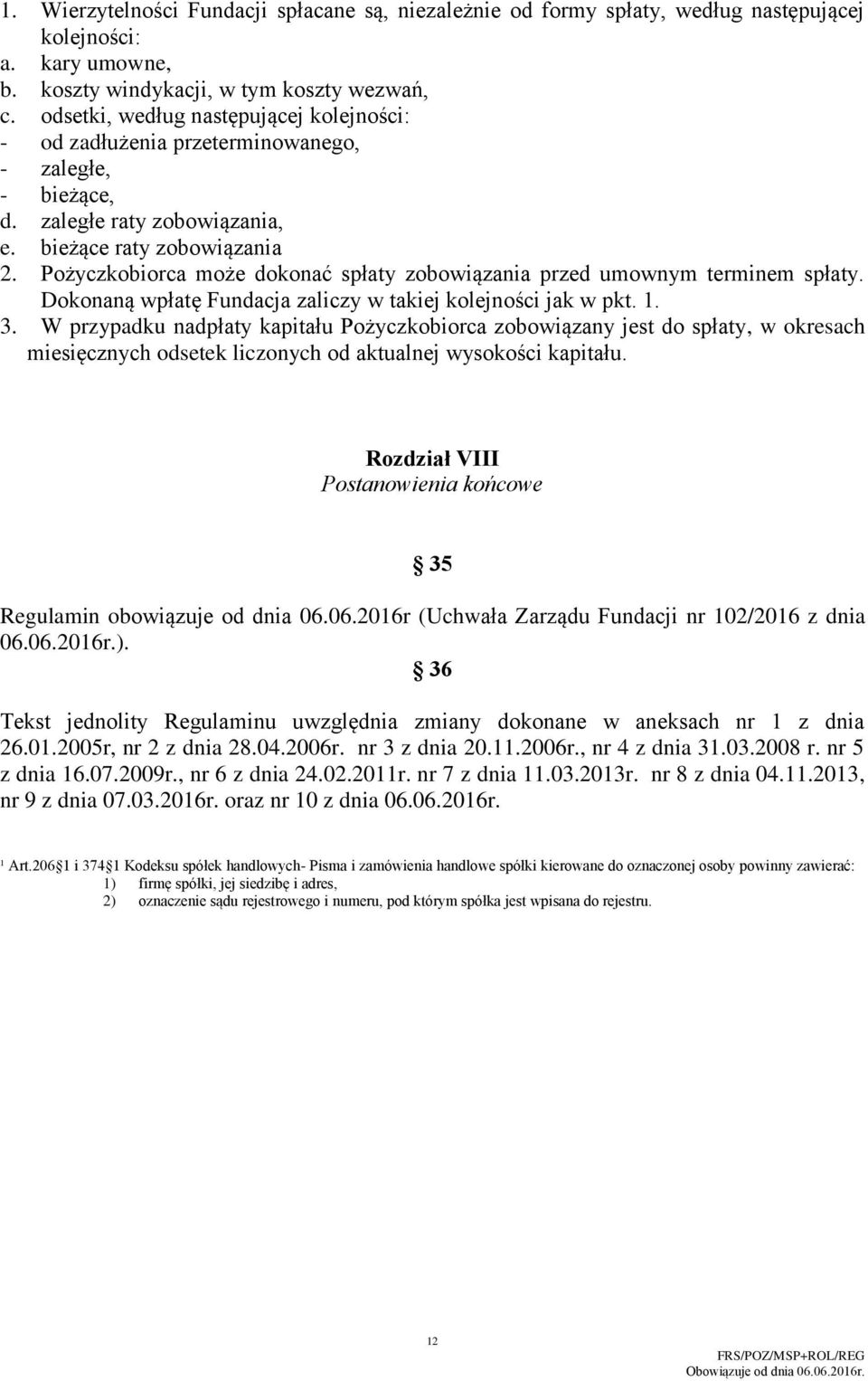 Pożyczkobiorca może dokonać spłaty zobowiązania przed umownym terminem spłaty. Dokonaną wpłatę Fundacja zaliczy w takiej kolejności jak w pkt. 1. 3.