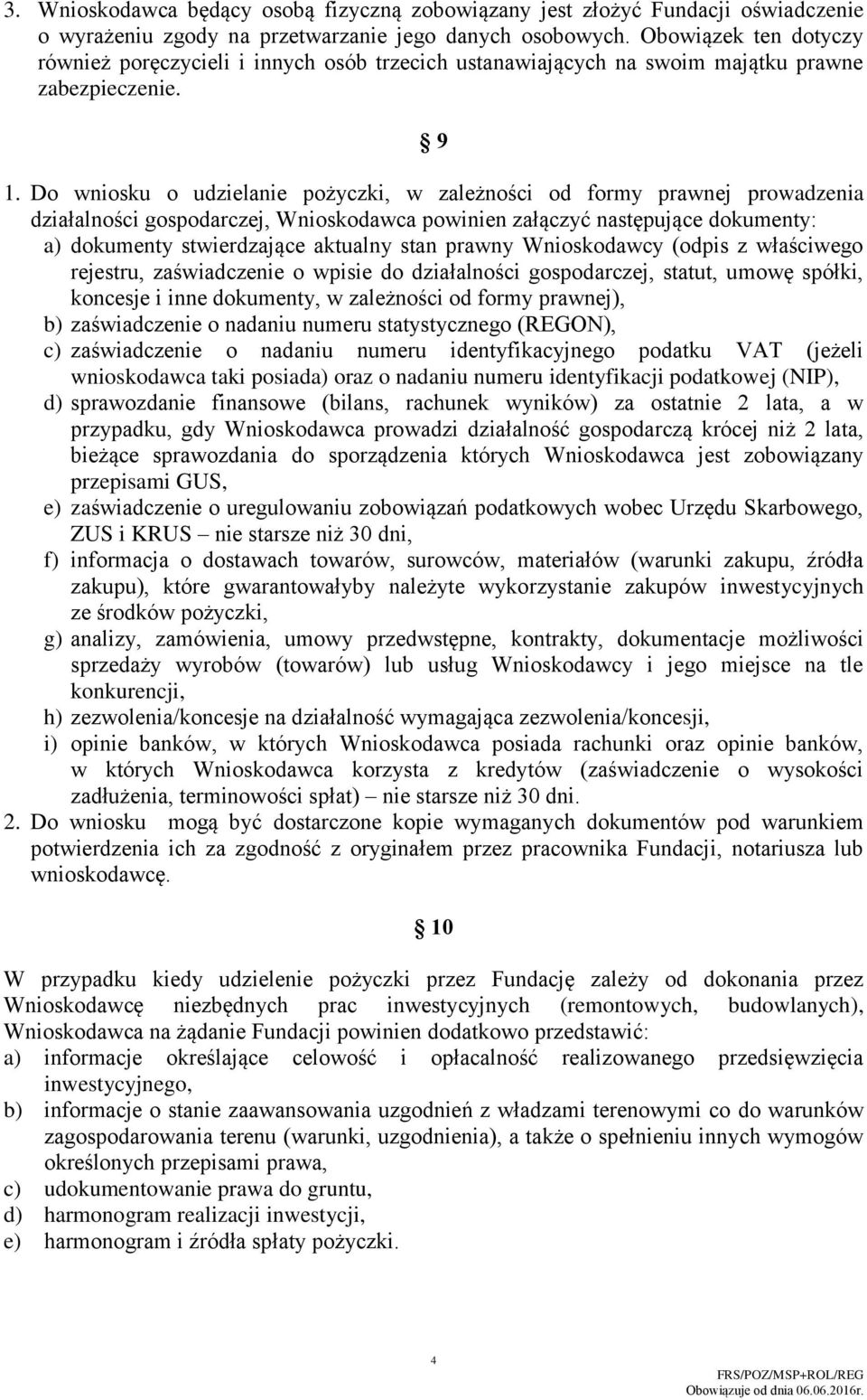 Do wniosku o udzielanie pożyczki, w zależności od formy prawnej prowadzenia działalności gospodarczej, Wnioskodawca powinien załączyć następujące dokumenty: a) dokumenty stwierdzające aktualny stan