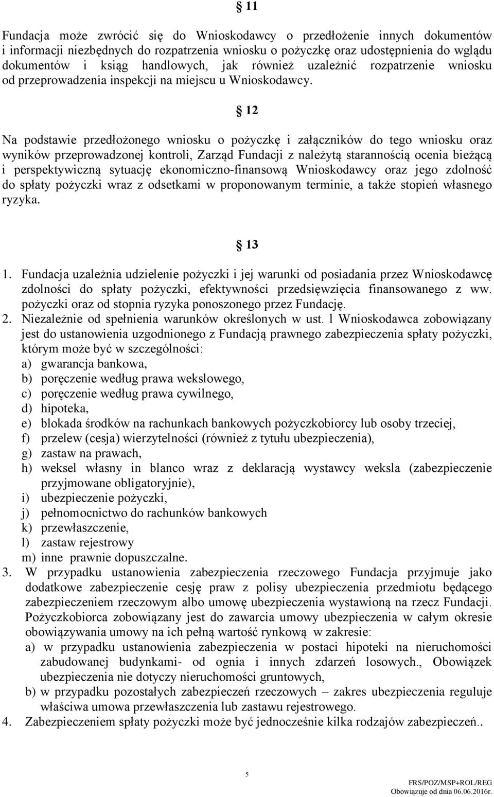 12 Na podstawie przedłożonego wniosku o pożyczkę i załączników do tego wniosku oraz wyników przeprowadzonej kontroli, Zarząd Fundacji z należytą starannością ocenia bieżącą i perspektywiczną sytuację