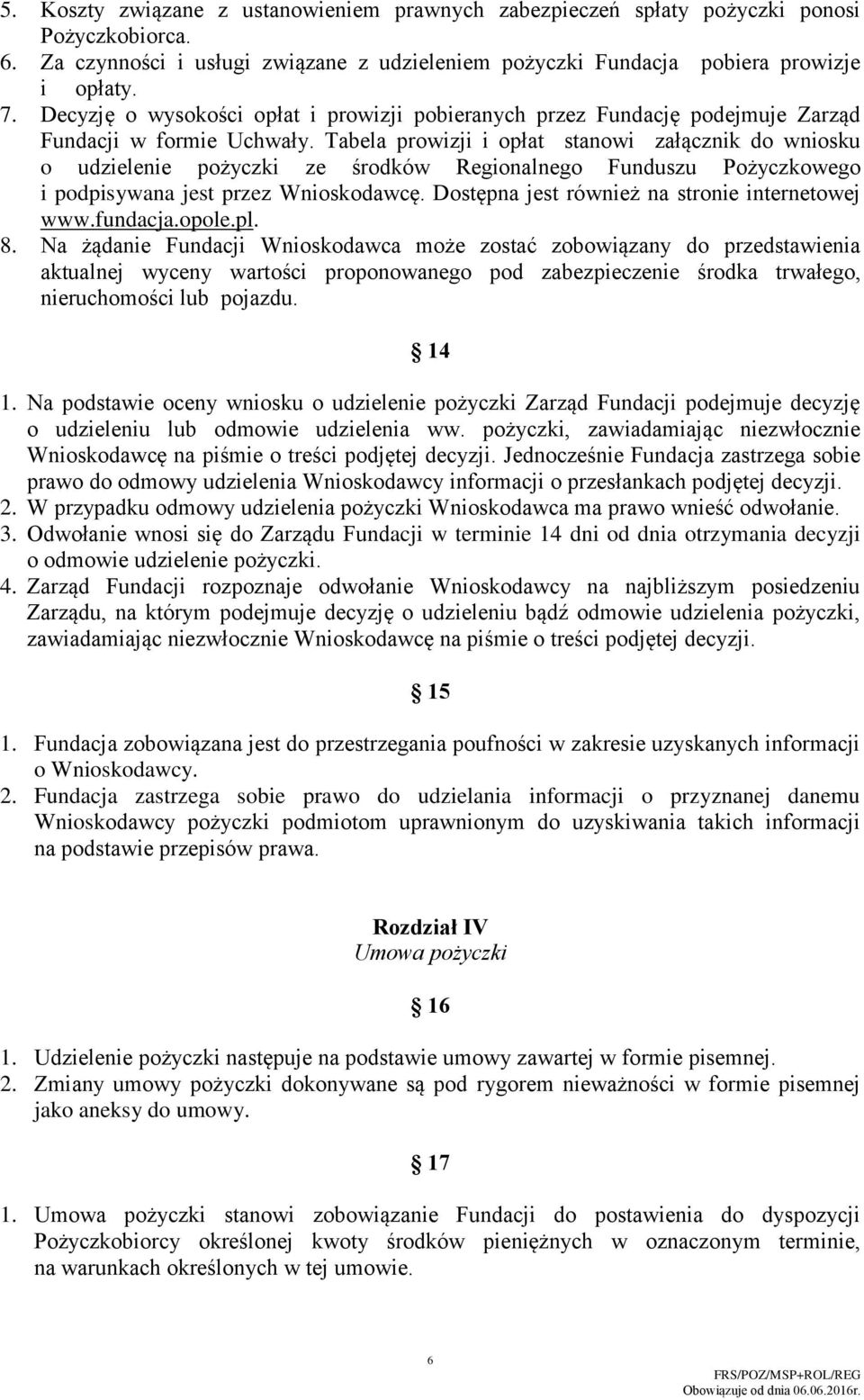 Tabela prowizji i opłat stanowi załącznik do wniosku o udzielenie pożyczki ze środków Regionalnego Funduszu Pożyczkowego i podpisywana jest przez Wnioskodawcę.