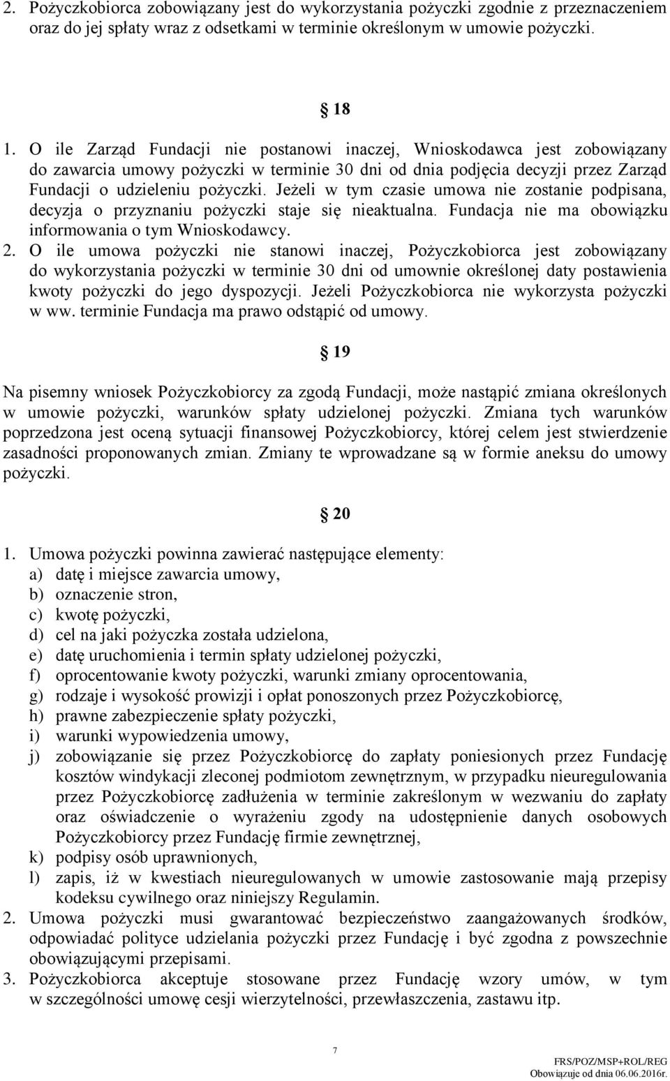 Jeżeli w tym czasie umowa nie zostanie podpisana, decyzja o przyznaniu pożyczki staje się nieaktualna. Fundacja nie ma obowiązku informowania o tym Wnioskodawcy. 2.