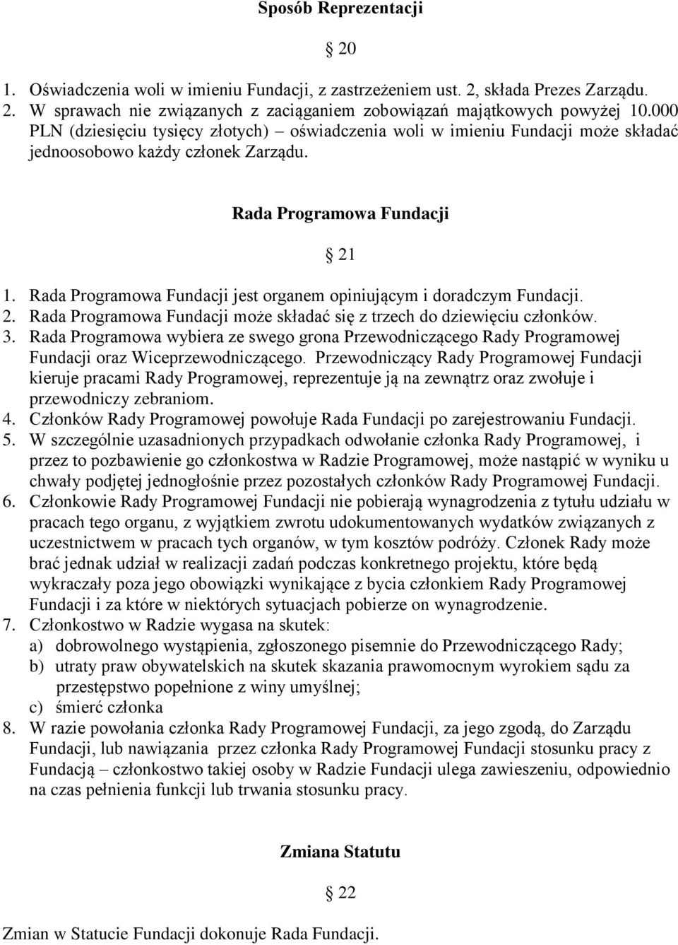 Rada Programowa Fundacji jest organem opiniującym i doradczym Fundacji. 2. Rada Programowa Fundacji może składać się z trzech do dziewięciu członków. 3.