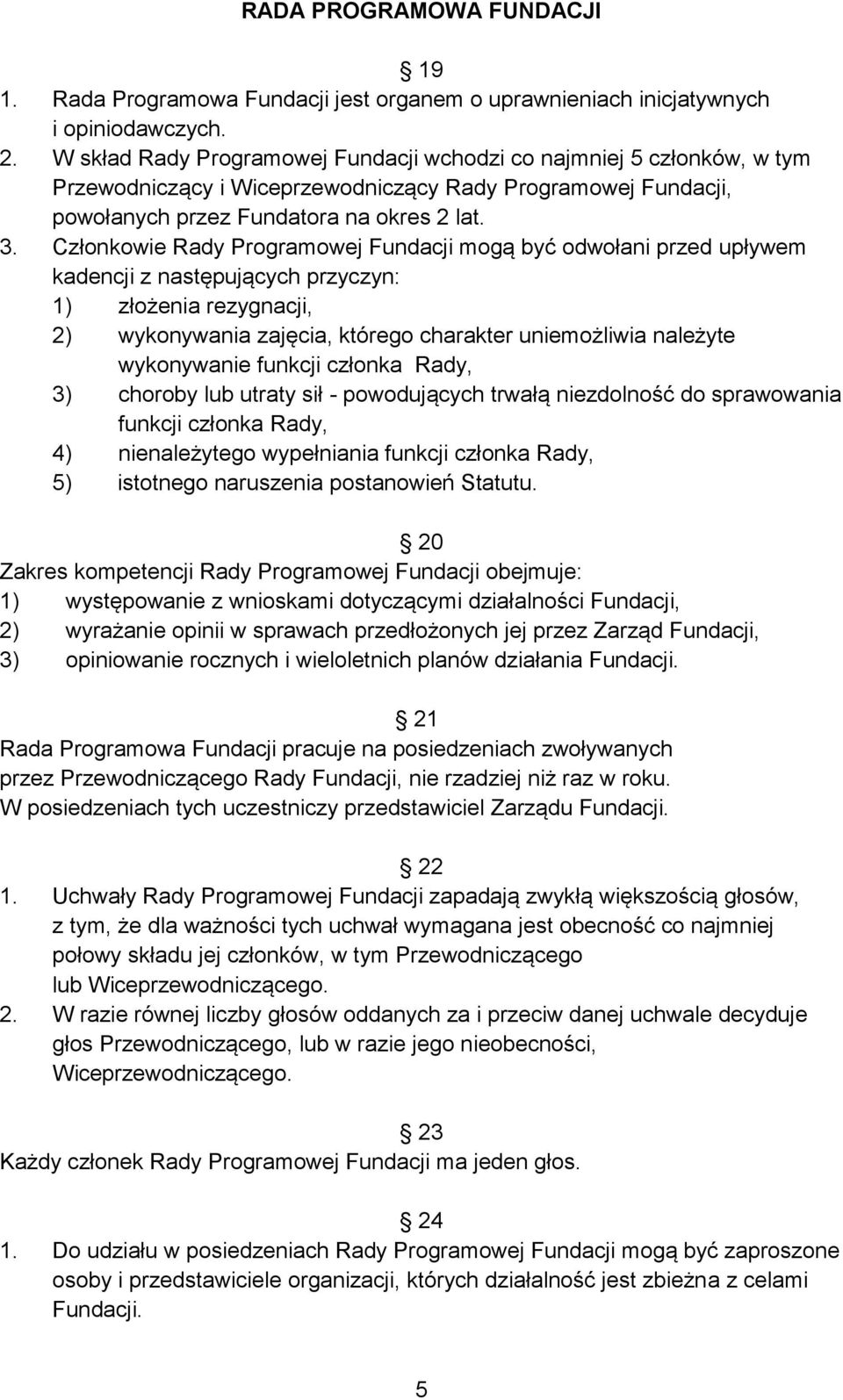 Członkowie Rady Programowej Fundacji mogą być odwołani przed upływem kadencji z następujących przyczyn: 1) złożenia rezygnacji, 2) wykonywania zajęcia, którego charakter uniemożliwia należyte