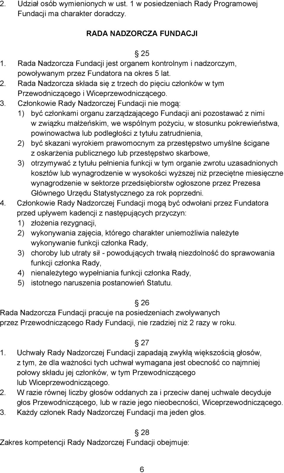 Rada Nadzorcza składa się z trzech do pięciu członków w tym Przewodniczącego i Wiceprzewodniczącego. 3.