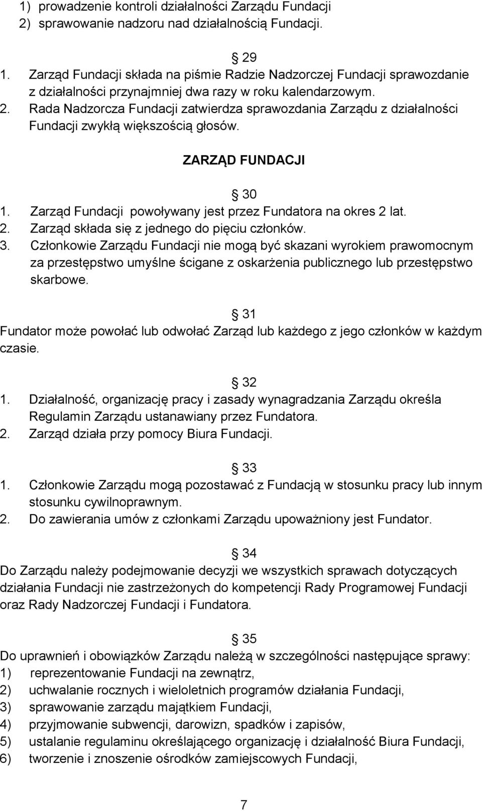 Rada Nadzorcza Fundacji zatwierdza sprawozdania Zarządu z działalności Fundacji zwykłą większością głosów. ZARZĄD FUNDACJI 30 1. Zarząd Fundacji powoływany jest przez Fundatora na okres 2 