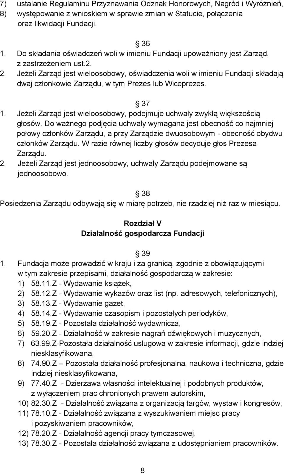 Jeżeli Zarząd jest wieloosobowy, oświadczenia woli w imieniu Fundacji składają dwaj członkowie Zarządu, w tym Prezes lub Wiceprezes. 37 1.