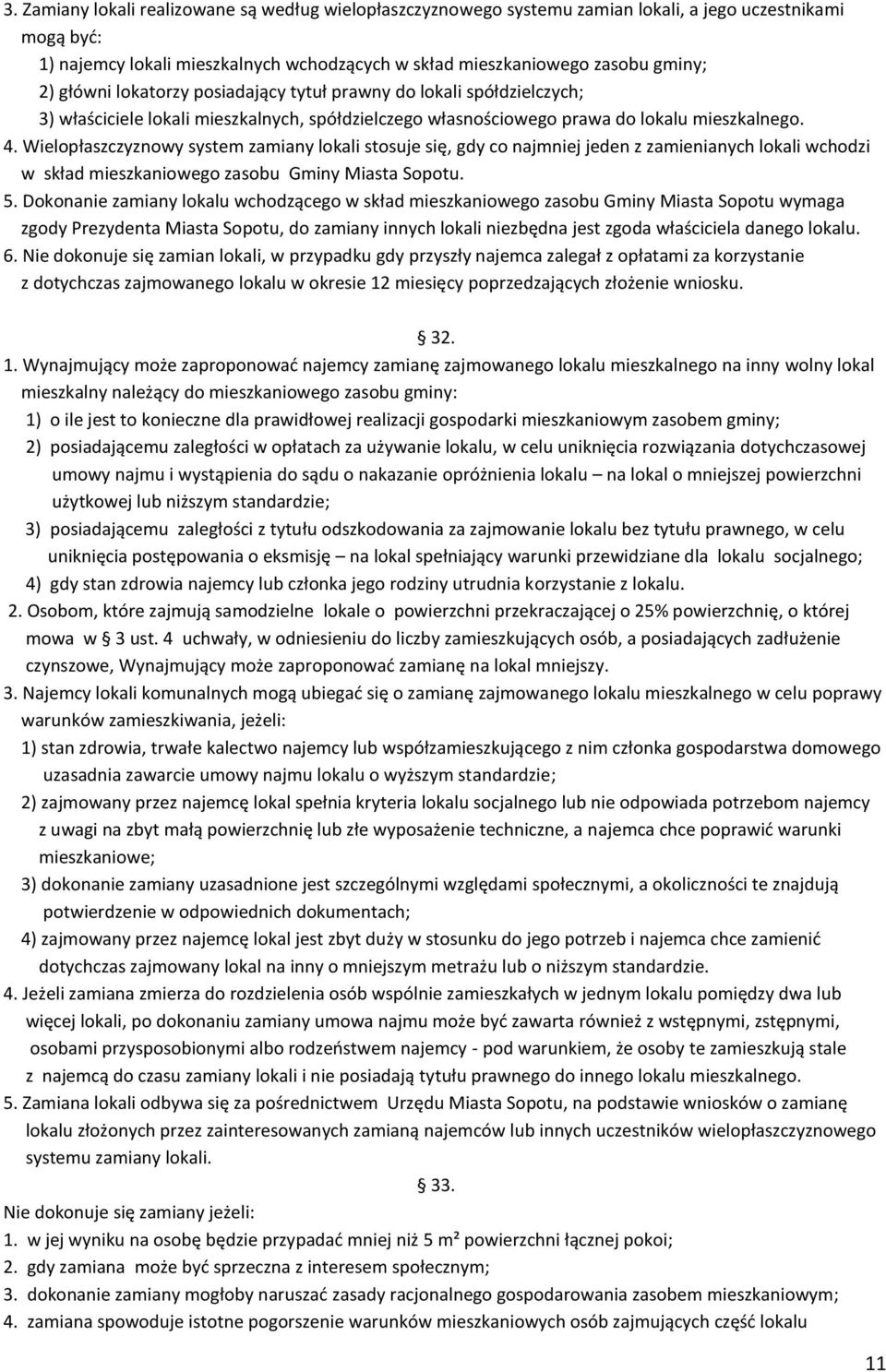 Wielopłaszczyznowy system zamiany lokali stosuje się, gdy co najmniej jeden z zamienianych lokali wchodzi w skład mieszkaniowego zasobu Gminy Miasta Sopotu. 5.