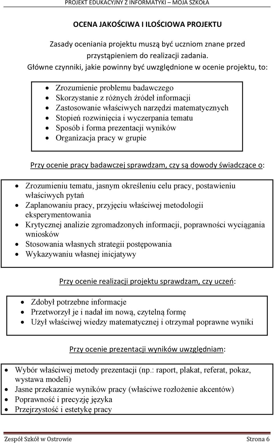 rozwinięcia i wyczerpania tematu Sposób i forma prezentacji wyników Organizacja pracy w grupie Przy ocenie pracy badawczej sprawdzam, czy są dowody świadczące o: Zrozumieniu tematu, jasnym określeniu