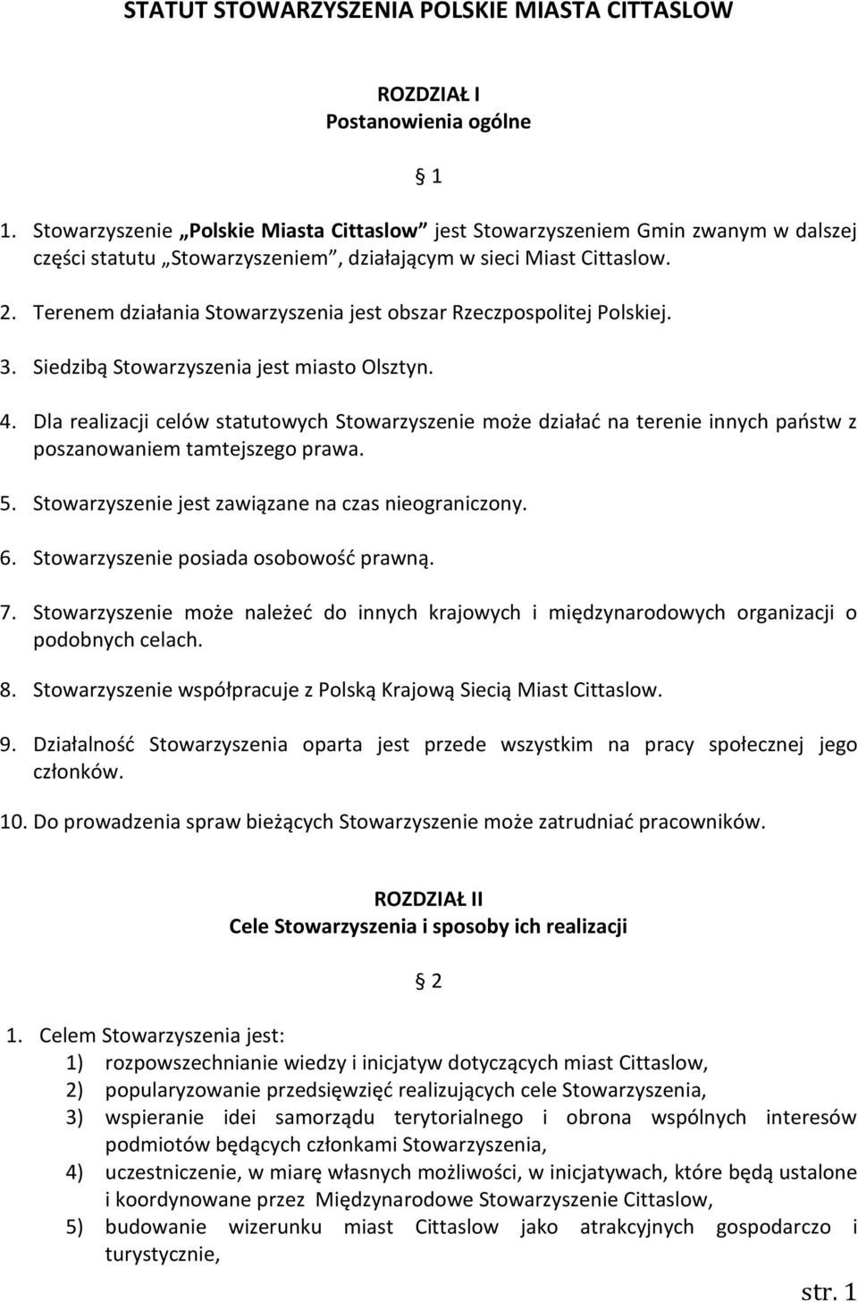 Terenem działania Stowarzyszenia jest obszar Rzeczpospolitej Polskiej. 3. Siedzibą Stowarzyszenia jest miasto Olsztyn. 4.