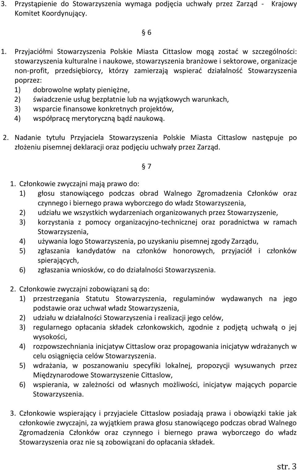 którzy zamierzają wspierać działalność Stowarzyszenia poprzez: 1) dobrowolne wpłaty pieniężne, 2) świadczenie usług bezpłatnie lub na wyjątkowych warunkach, 3) wsparcie finansowe konkretnych