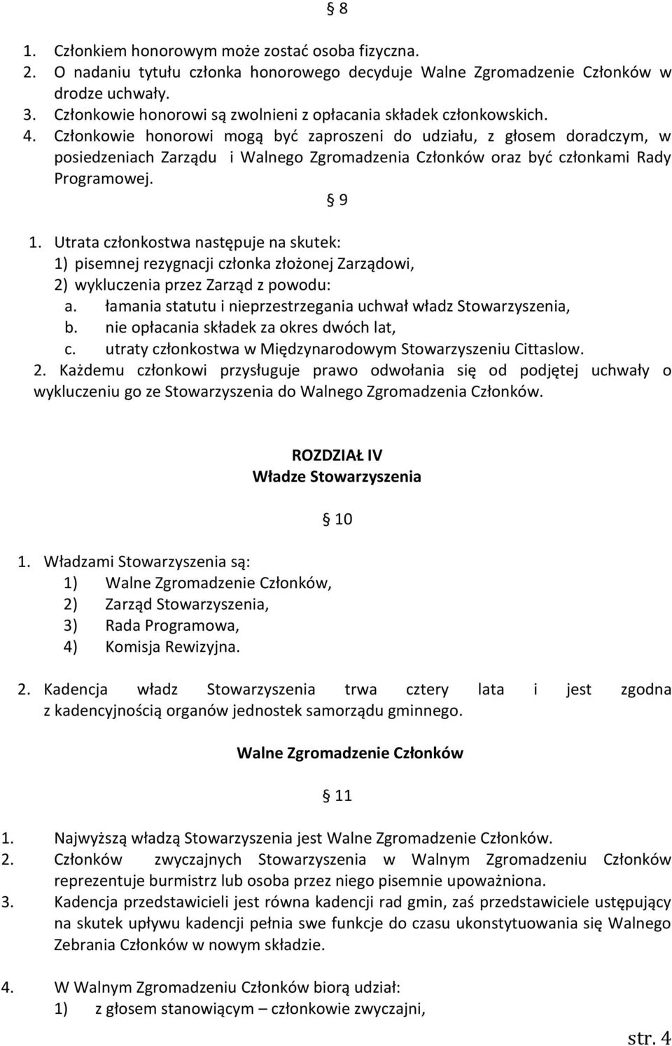 Członkowie honorowi mogą być zaproszeni do udziału, z głosem doradczym, w posiedzeniach Zarządu i Walnego Zgromadzenia Członków oraz być członkami Rady Programowej. 9 1.